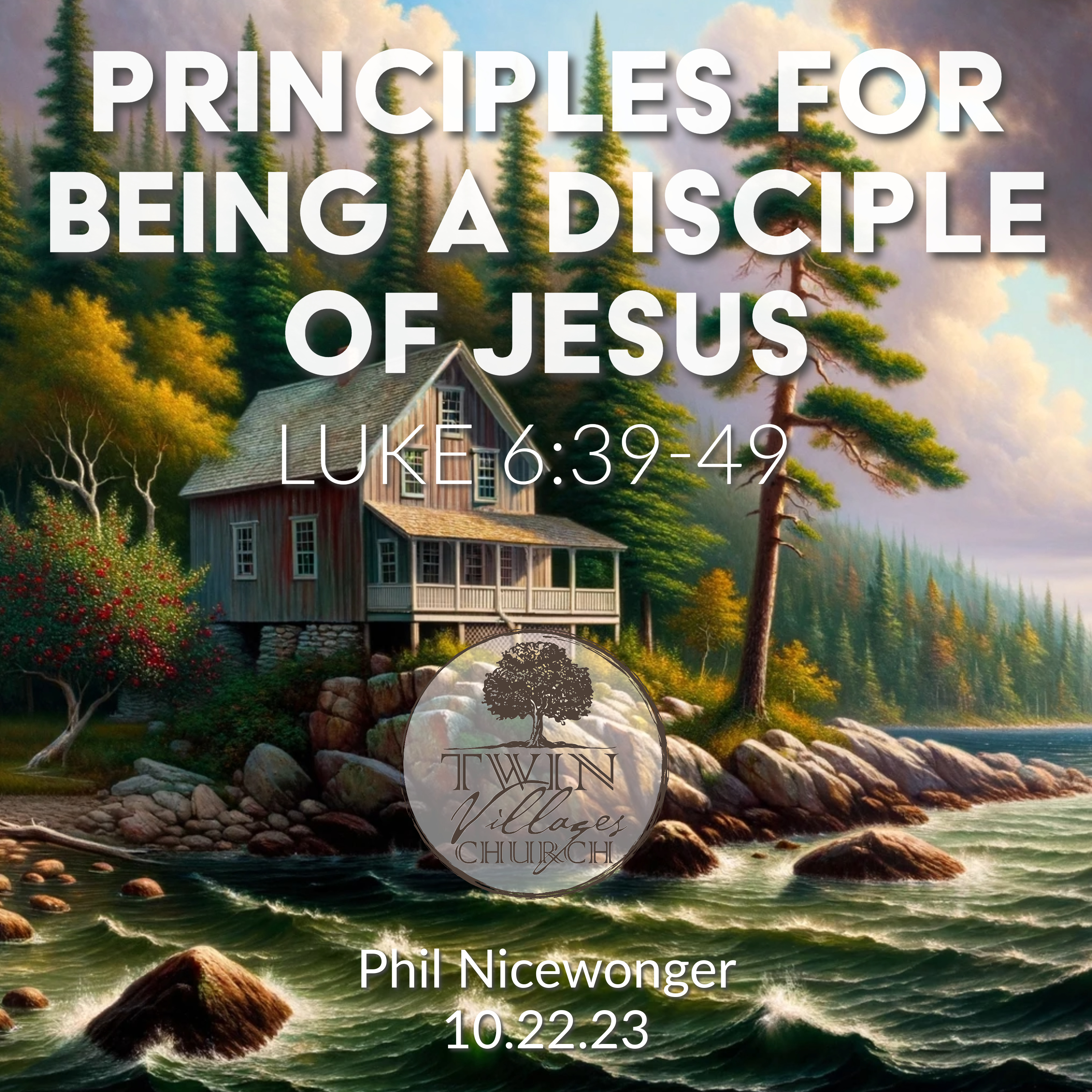 “Principles for Being a Disciple of Jesus” // Luke 6:39-49  // Phil Nicewonger // 10.22.23 episode artwork