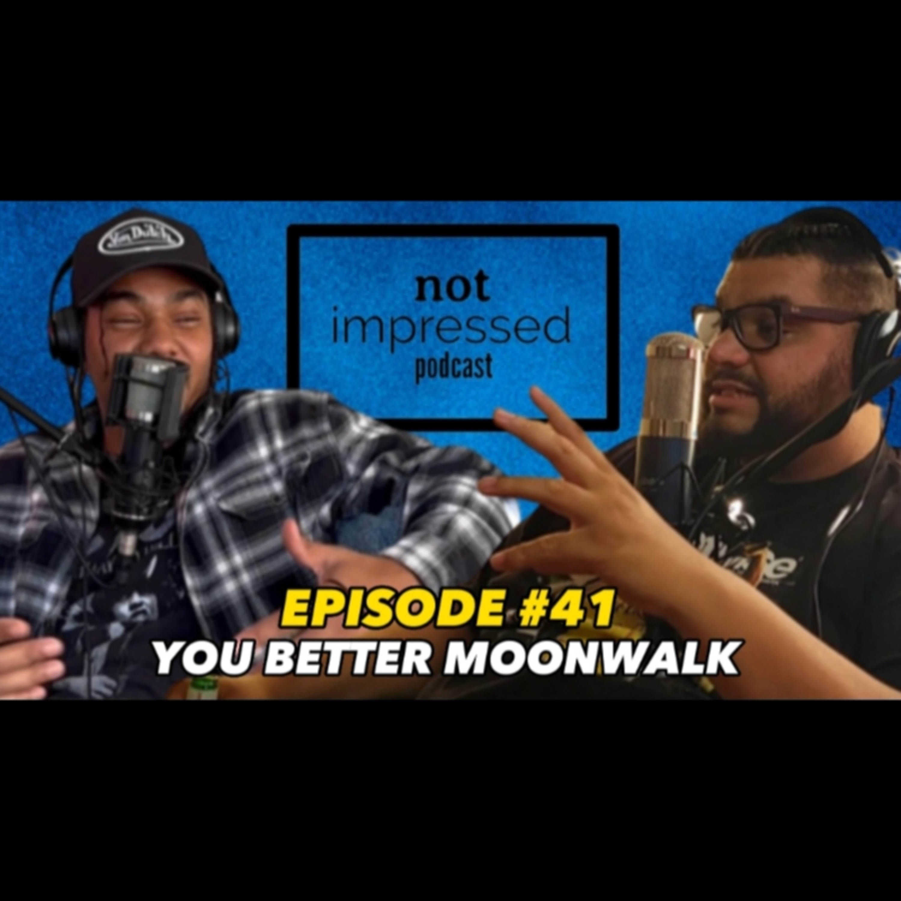 Not Impressed Podcast Episode 41 | You Better Moonwalk  episode artwork