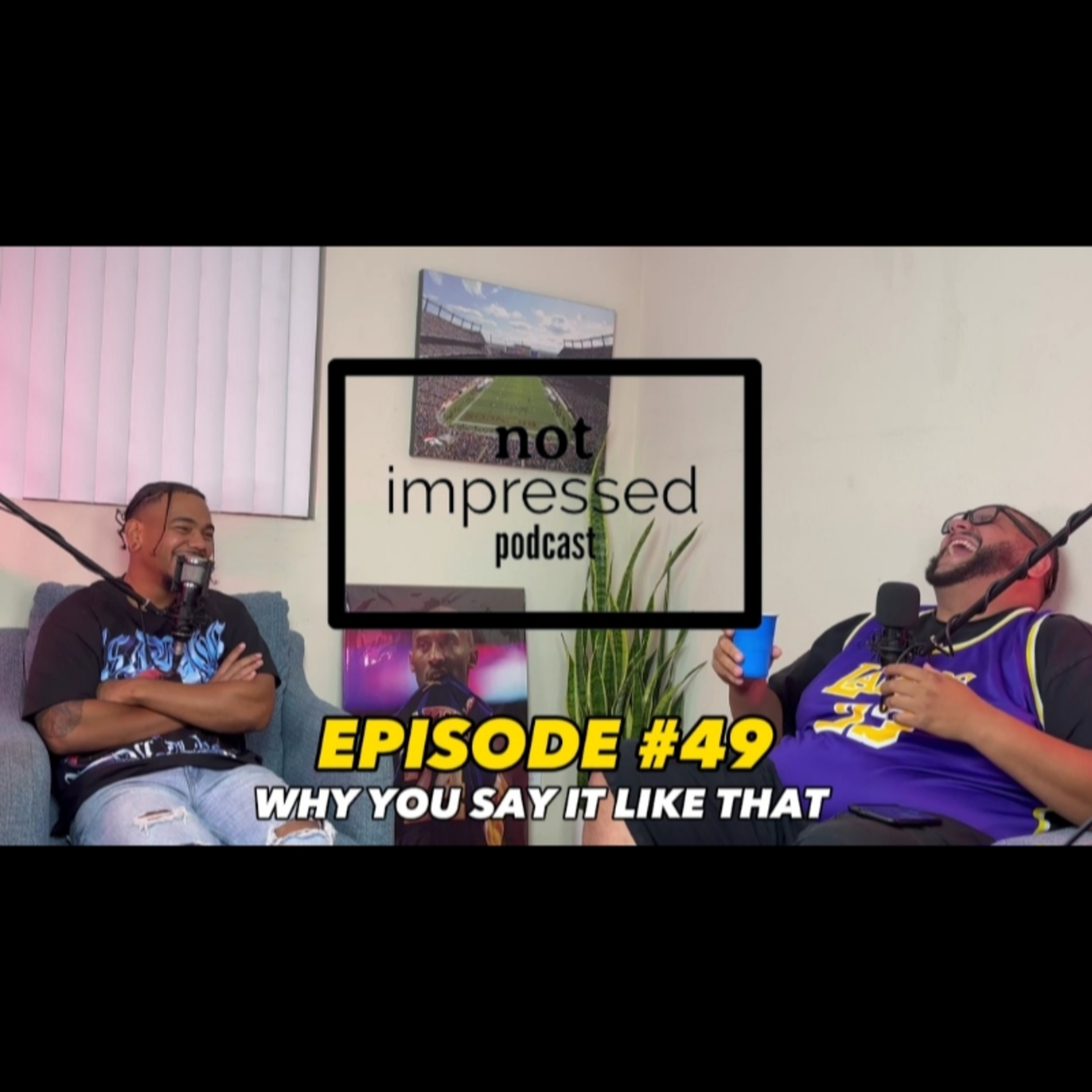 Not Impressed Podcast Episode 49 | Why You Say It Like That episode artwork