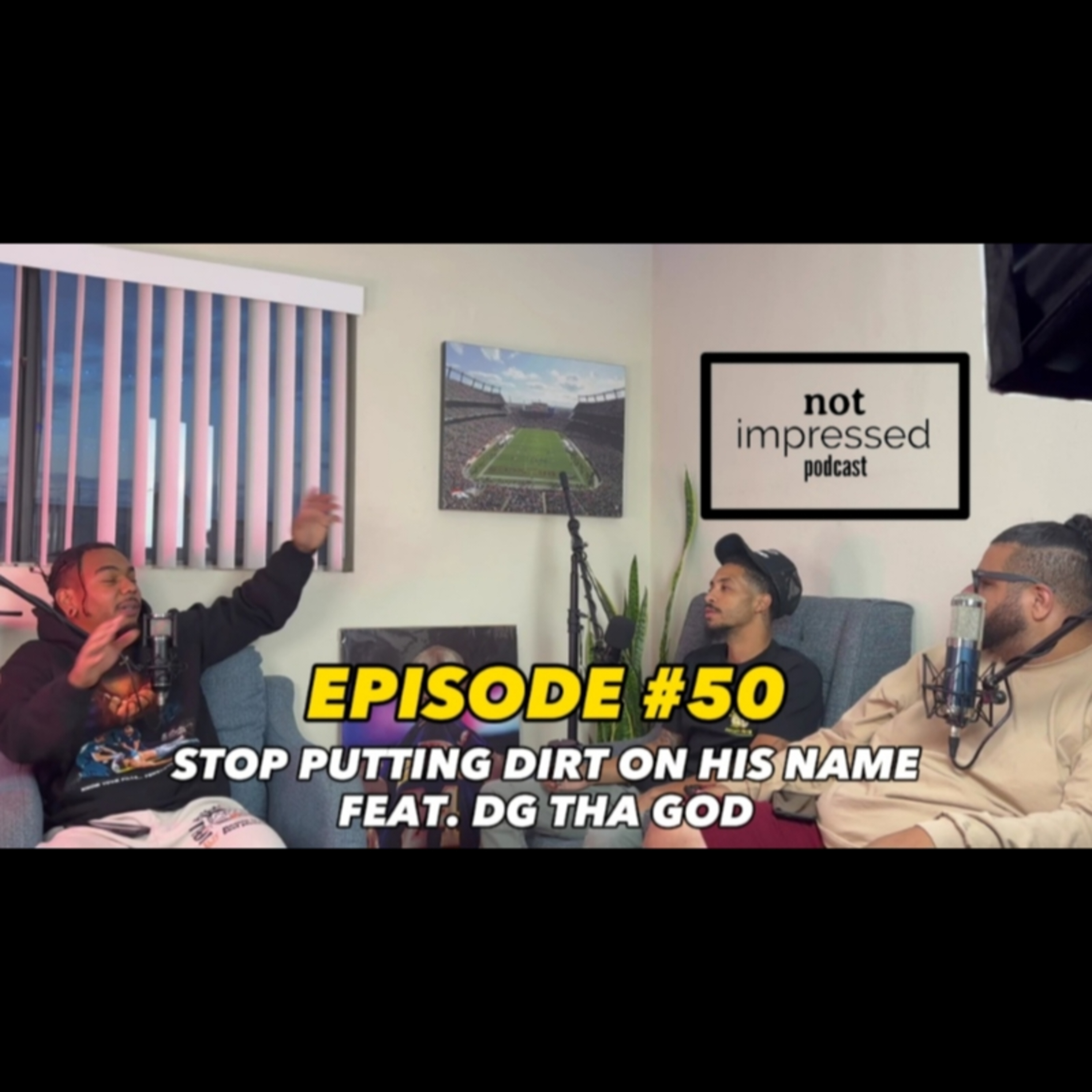 Not Impressed Podcast Episode 50 | Stop Putting Dirt On His Name Feat. DG Tha God episode artwork