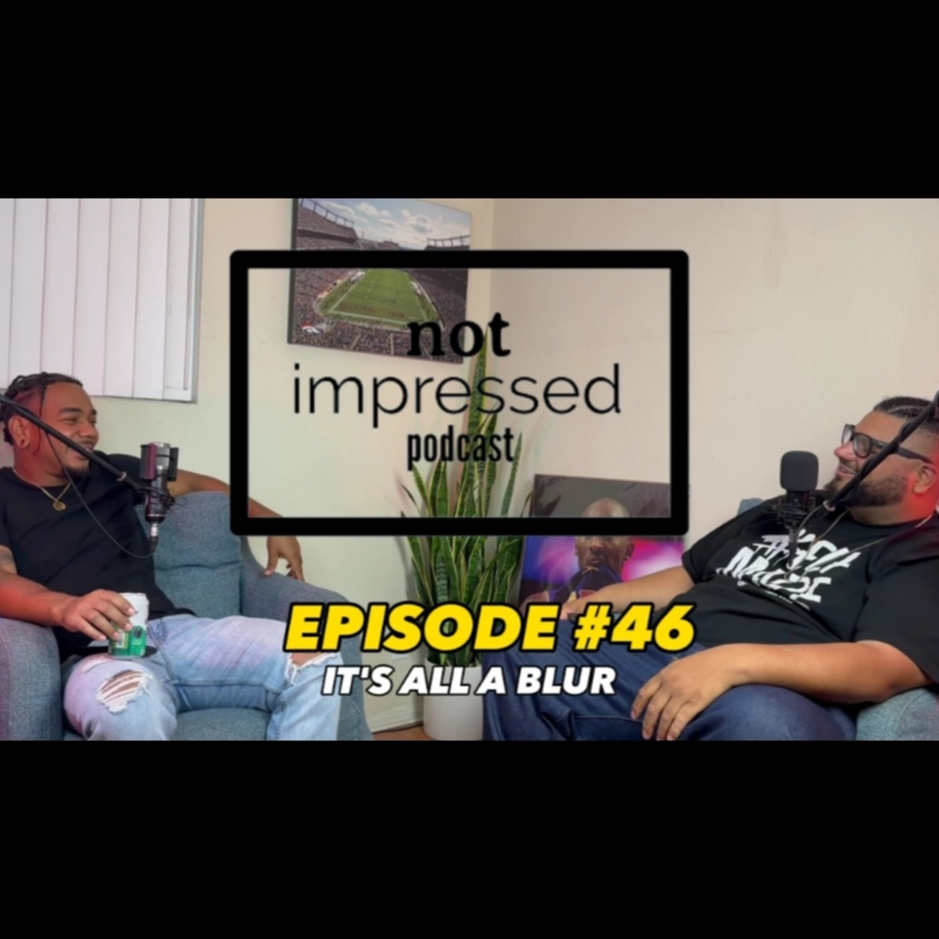 Not Impressed Podcast Episode 46 | It's All a Blur episode artwork