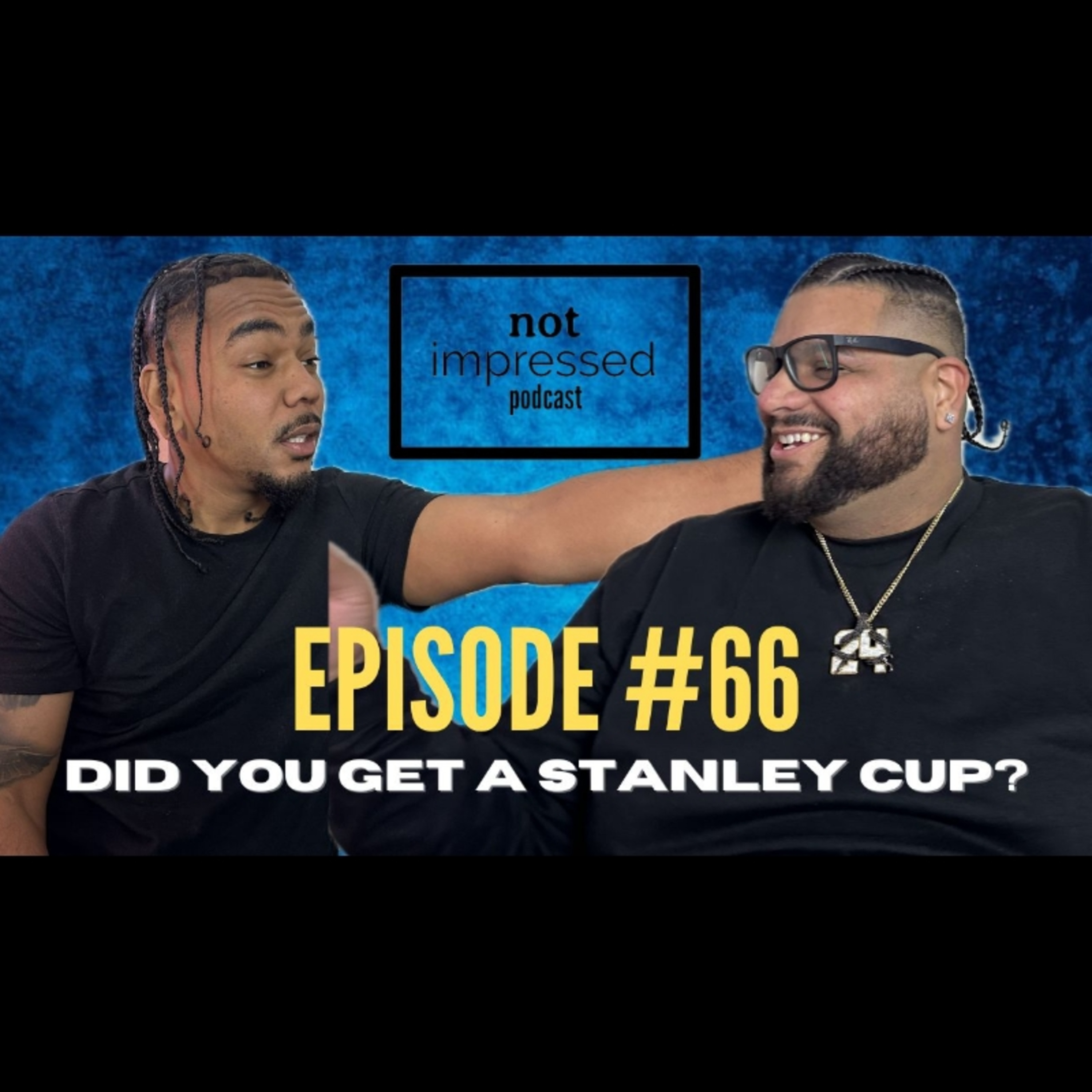 Not Impressed Podcast Episode 66 | Did You Get A Stanley Cup? episode artwork