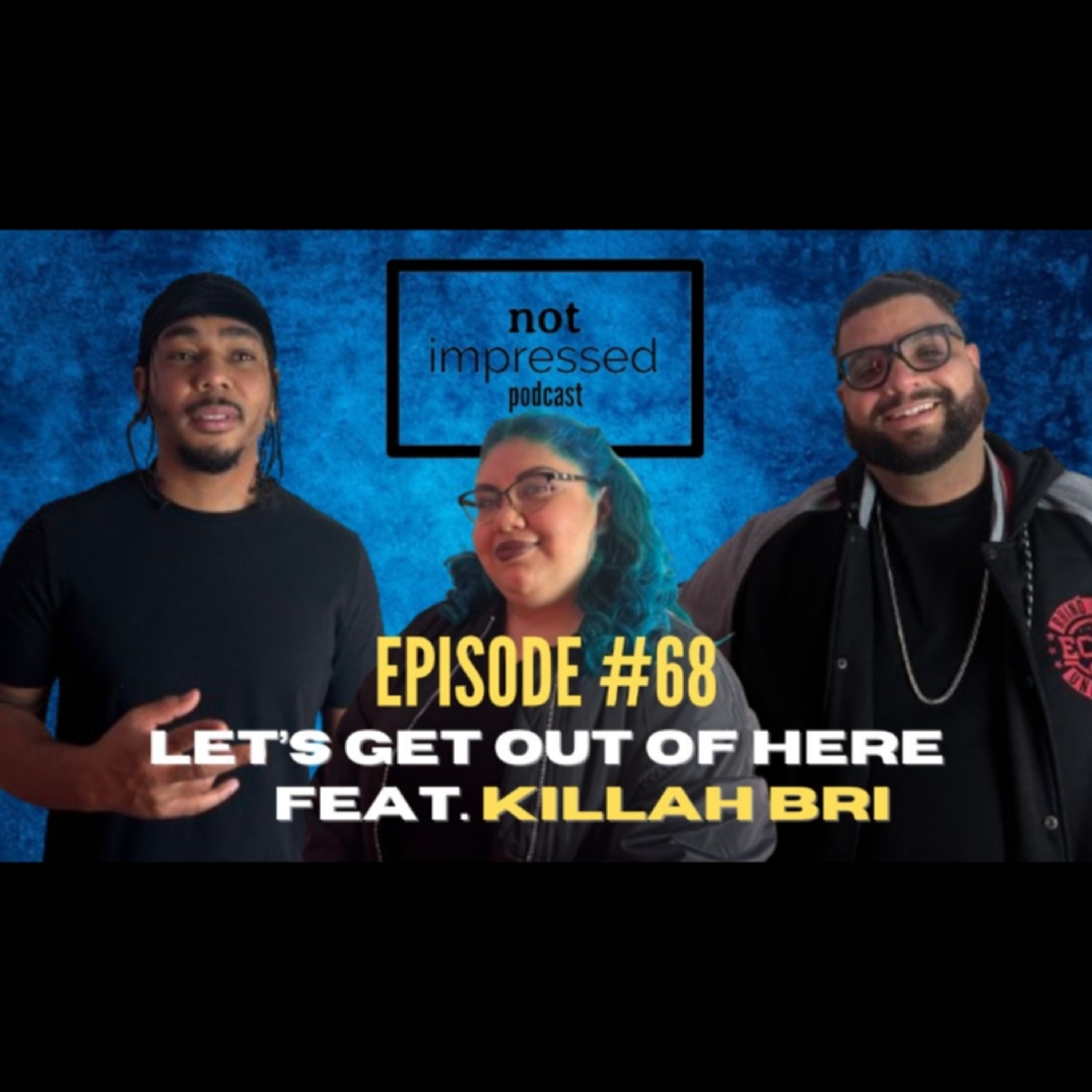 Not Impressed Podcast Episode 68 | Let's Get Out of Here Feat Killah Bri episode artwork