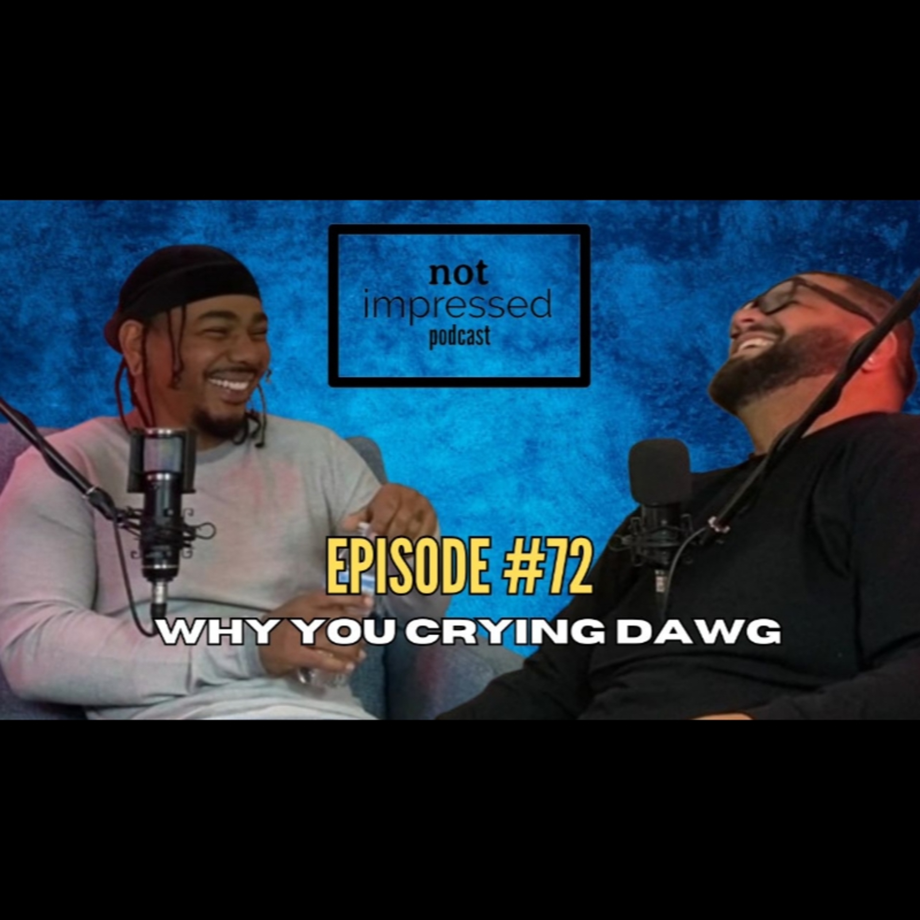 Not Impressed Podcast Episode 72 | Why You Crying Dawg episode artwork