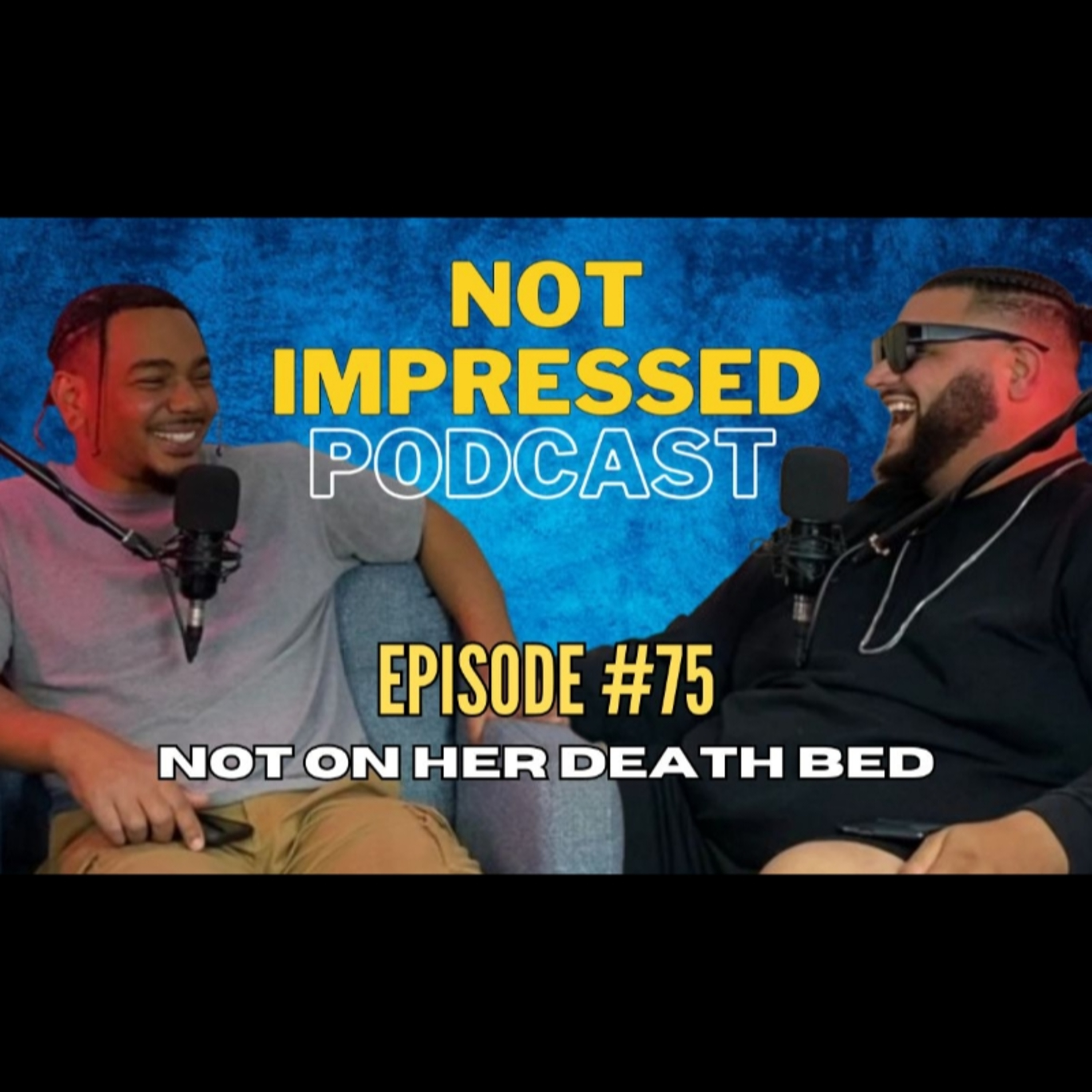 Not Impressed Podcast Episode 75 | Not On Her Death Bed episode artwork