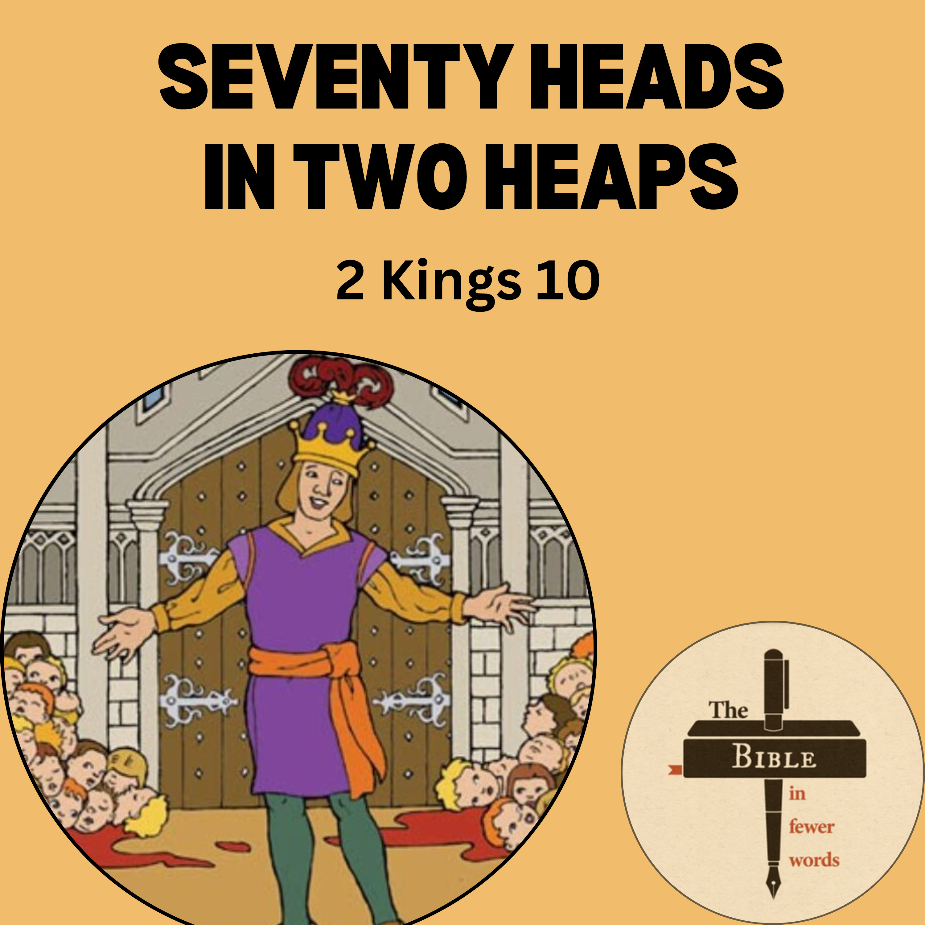 #151: 2 Kings 10 | Seventy heads in two heaps