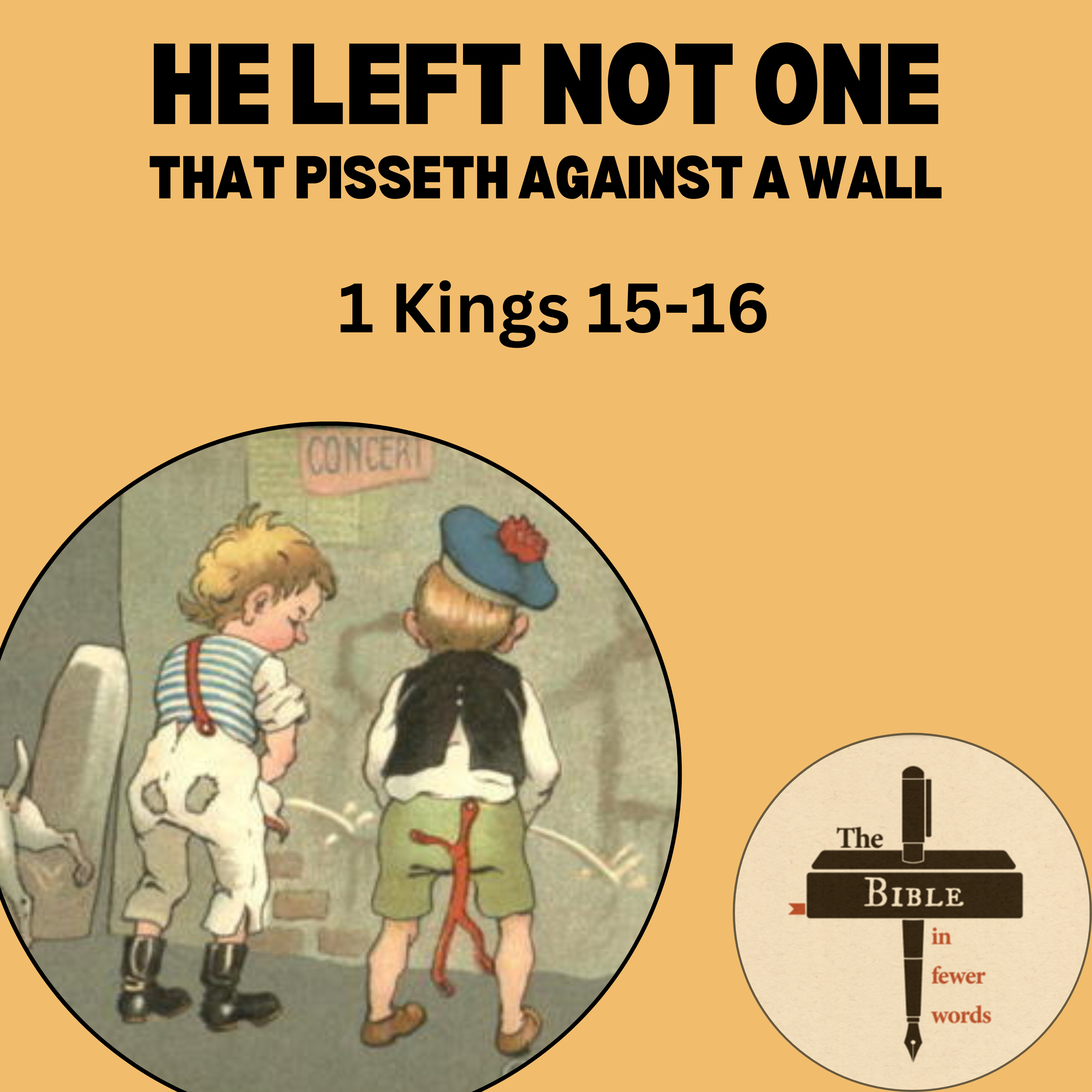 #139: 1 Kings 15-16 | He left him not one that pisseth against a wall