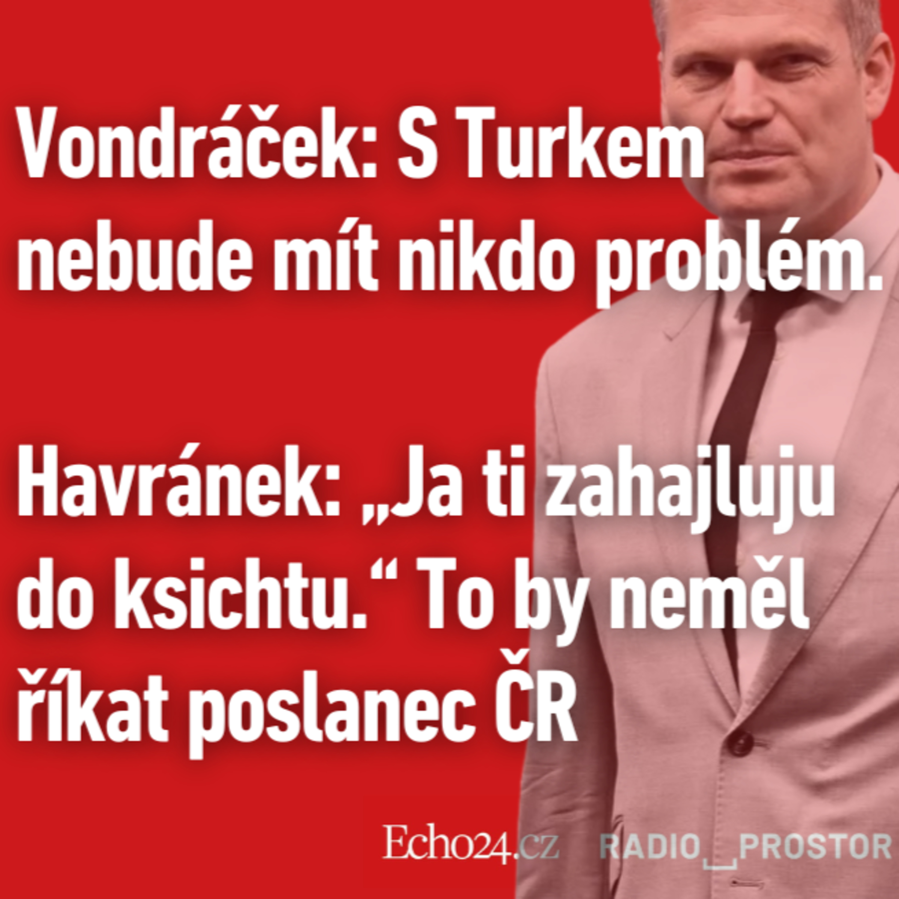 Vondráček: S Turkem nebude mít nikdo problém. Havránek: „Ja ti zahajluju do ksichtu.“ To by neměl říkat poslanec ČR