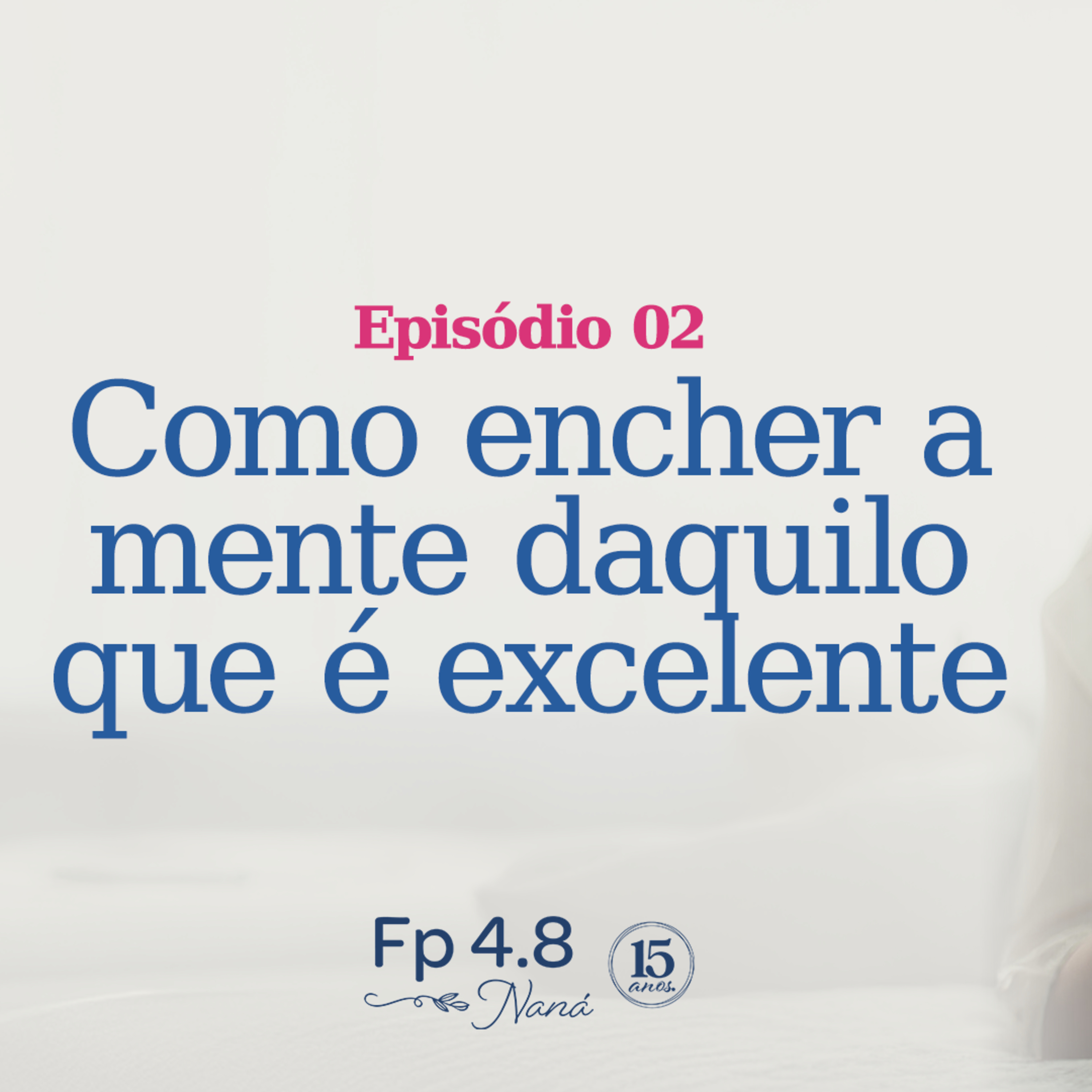 Episódio 156 - Série: Pensem nessas coisas - Episódio 2 - Naná Castillo - Filipenses Quatro Oito episode artwork