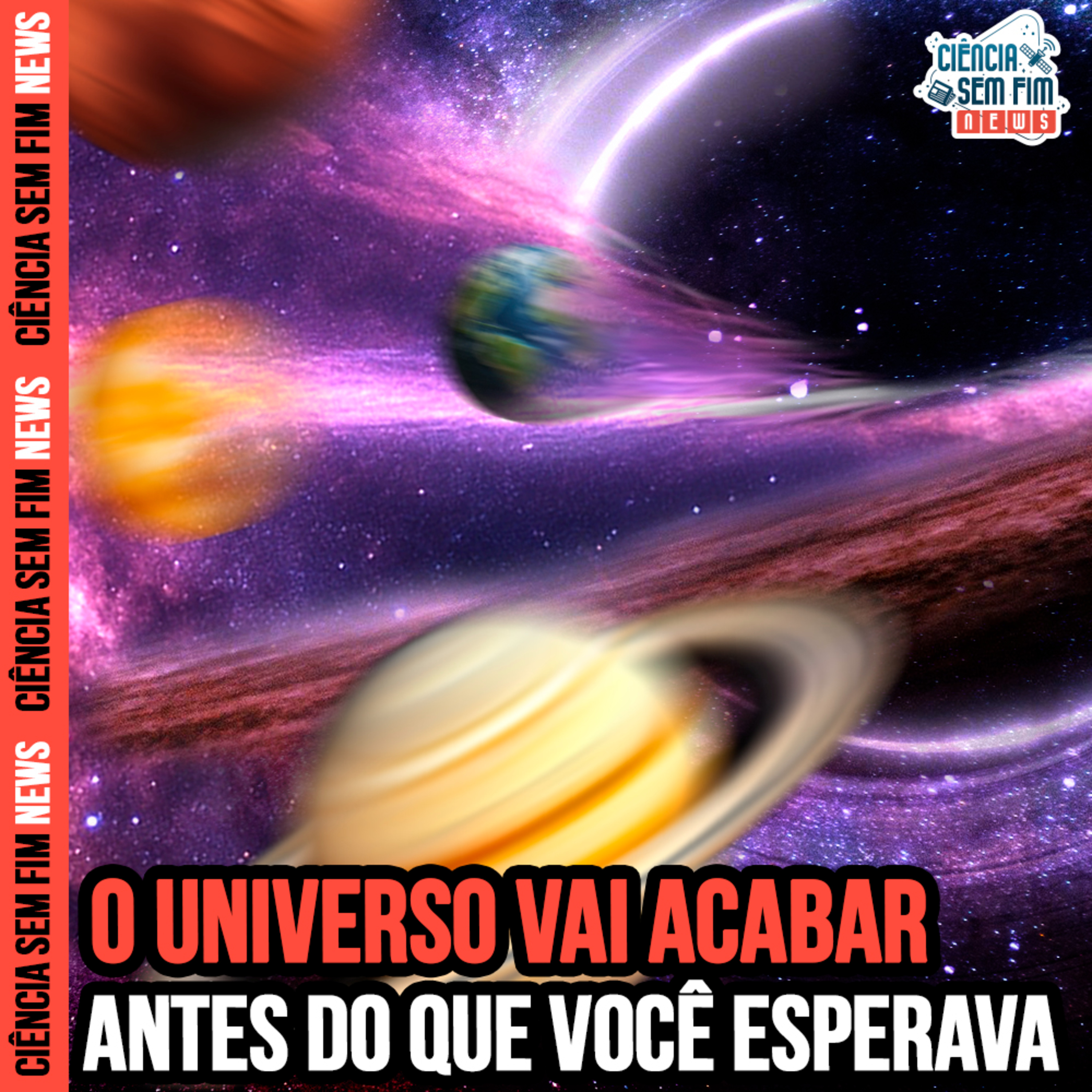 O FIM DO UNIVERSO ESTÁ PRÓXIMO - Ciência Sem Fim News #27
