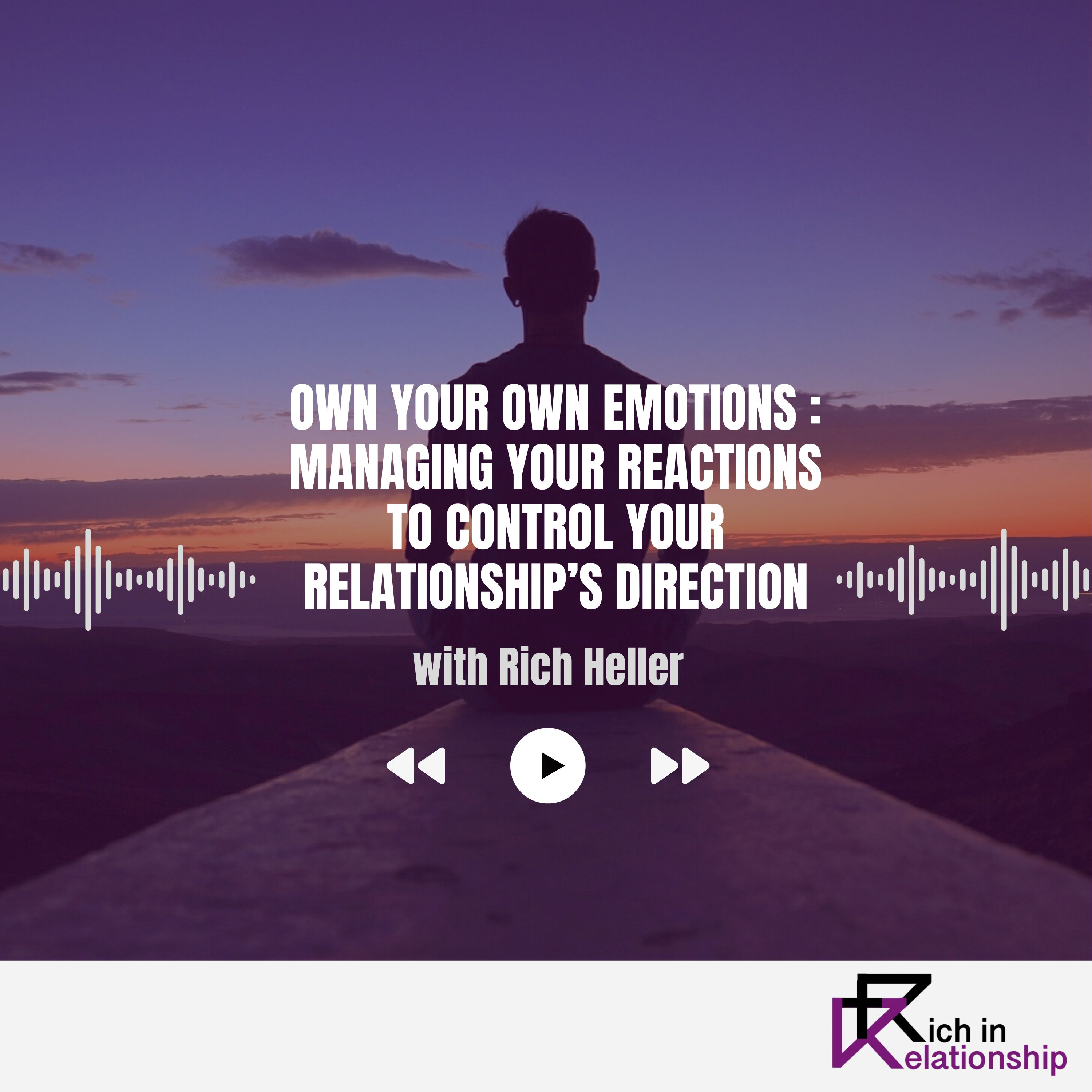 Own Your Own Emotions – Managing Your Reactions to Control Your Relationship’s Direction