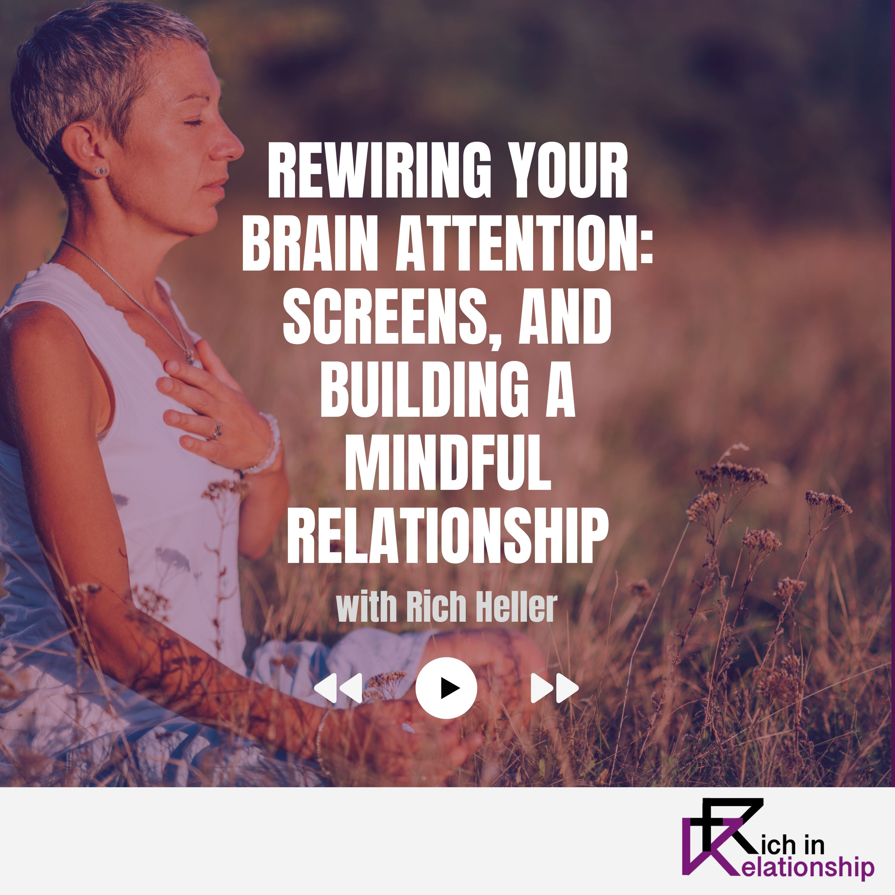 Rewiring Your Brain Attention: Screens, and Building a Mindful Relationship