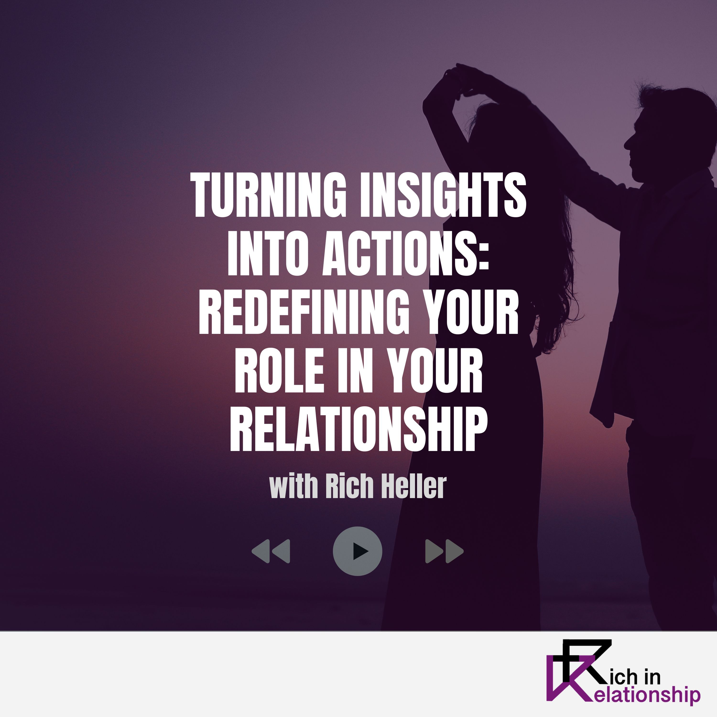 Turning Insights into Actions: Redefining Your Role in Your Relationship