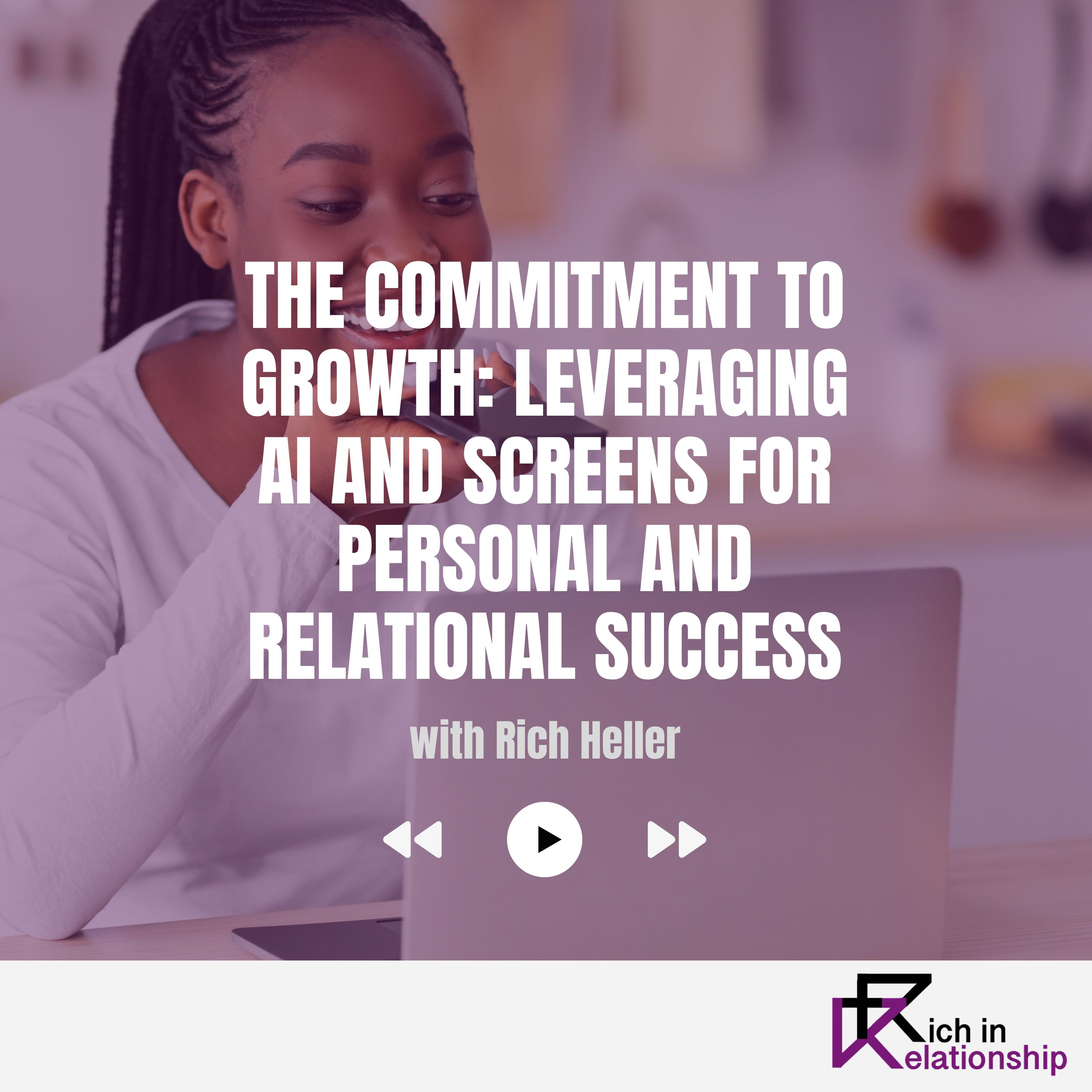 The Commitment to Growth: Leveraging AI and Screens for Personal and Relational Success