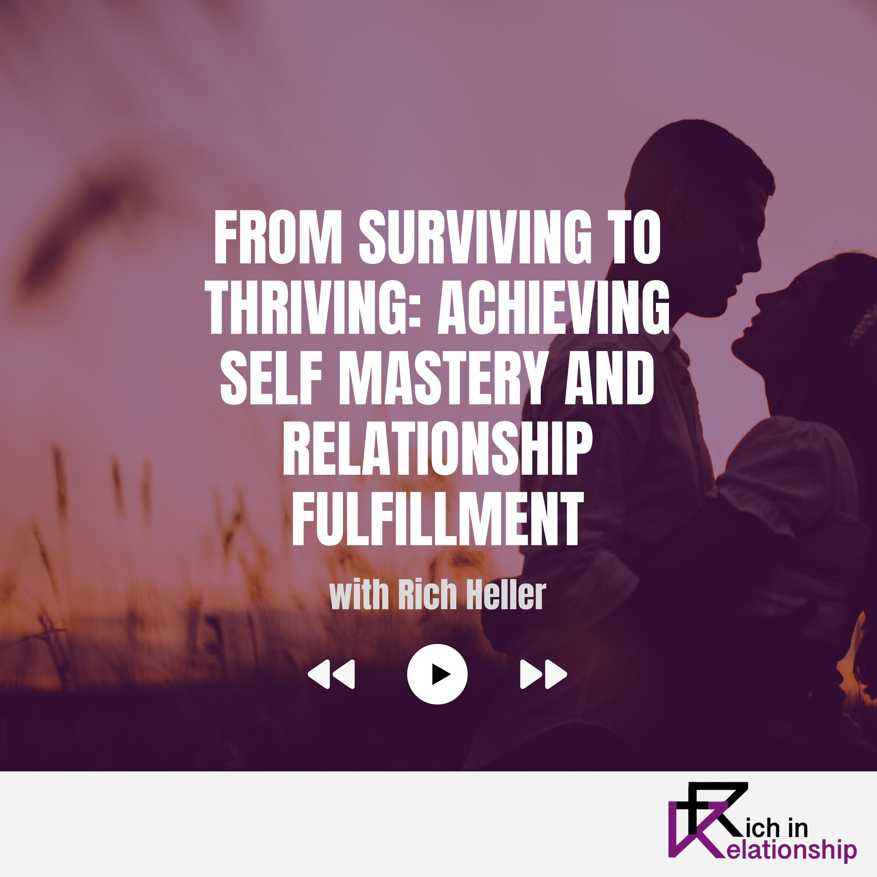 From Surviving to Thriving: Achieving Self Mastery and Relationship Fulfillment