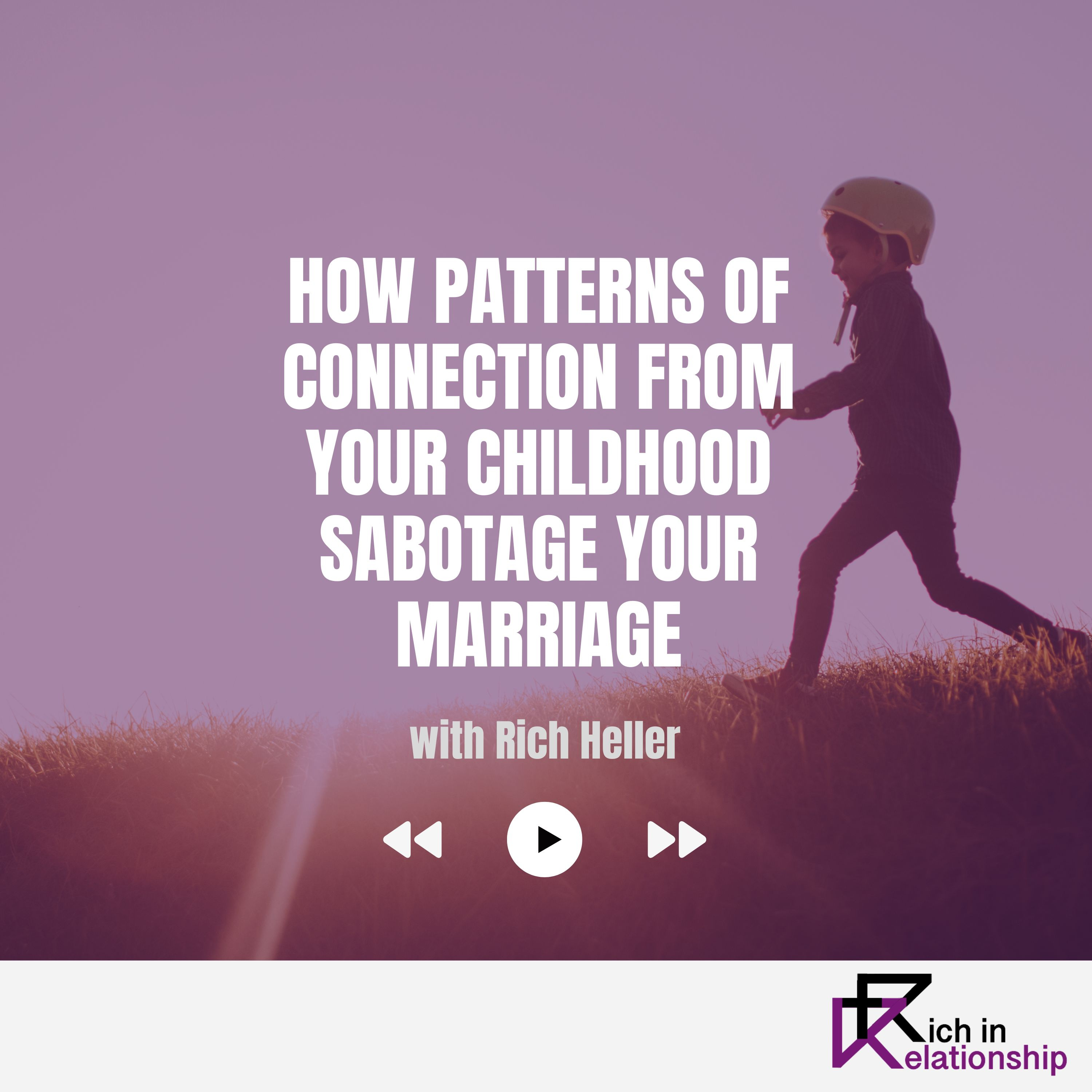 How Patterns of Connection from Your Childhood Sabotage Your Marriage