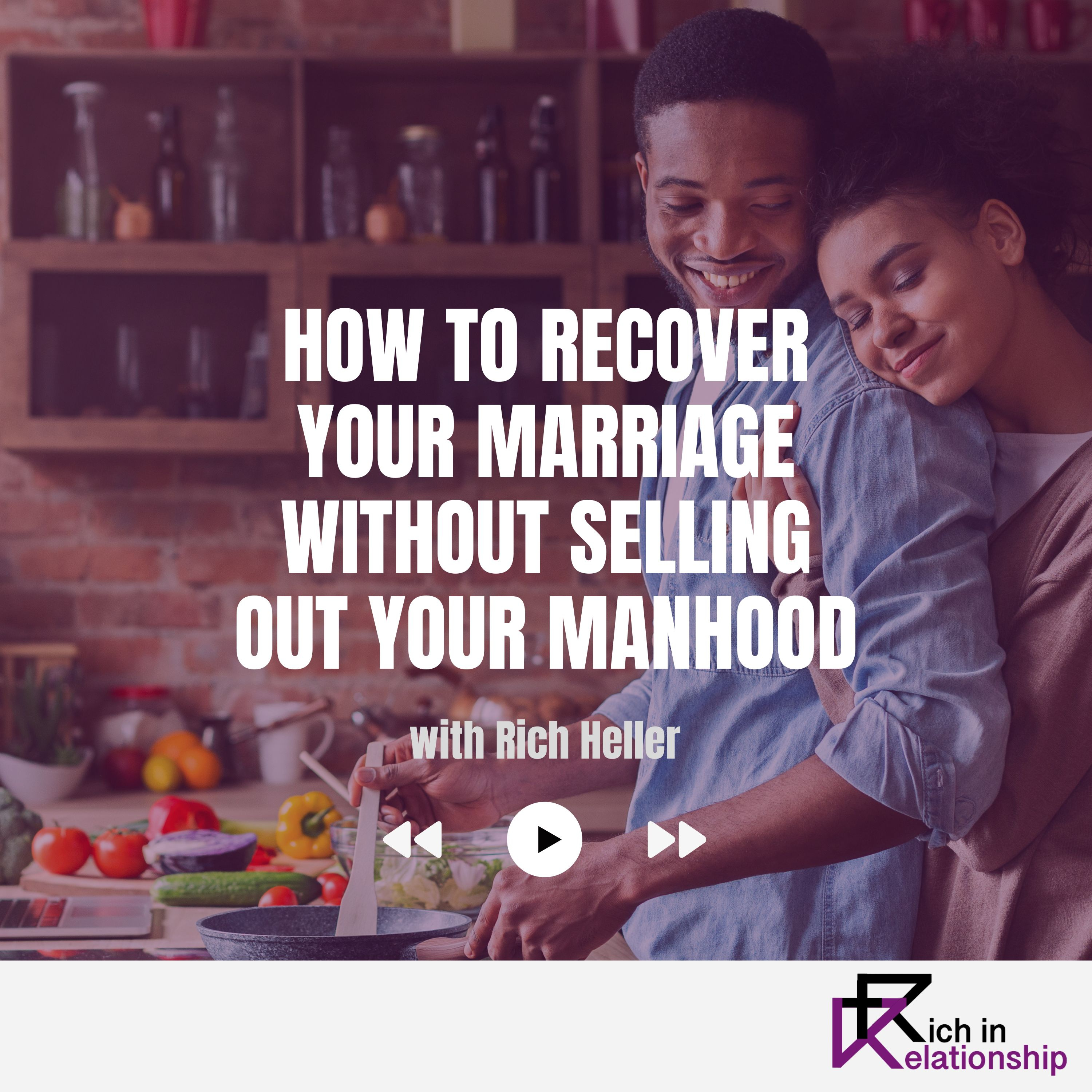 How to Recover Your Marriage Without Selling Out Your Manhood