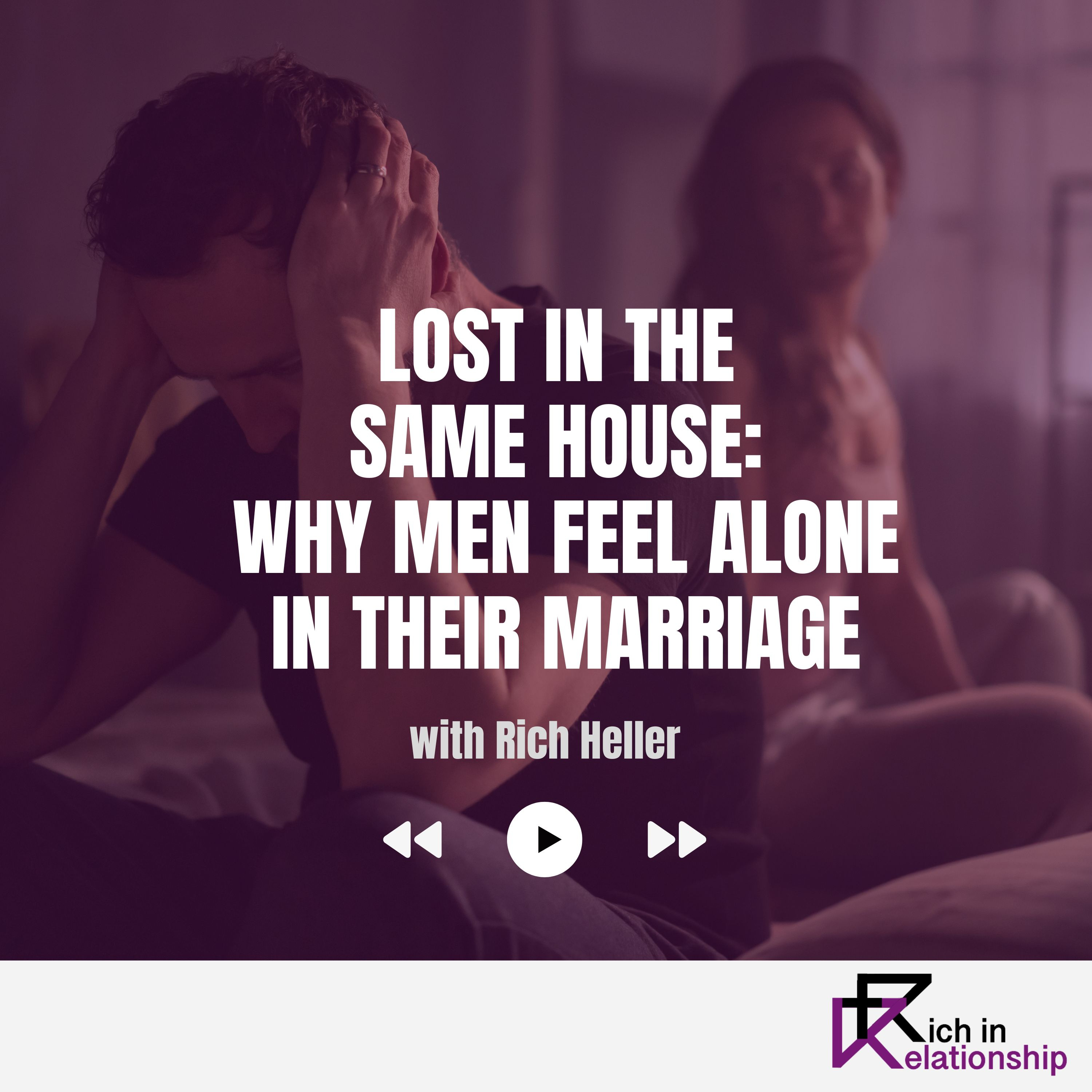 Lost in the Same House Why Men Feel Alone in Their Marriage