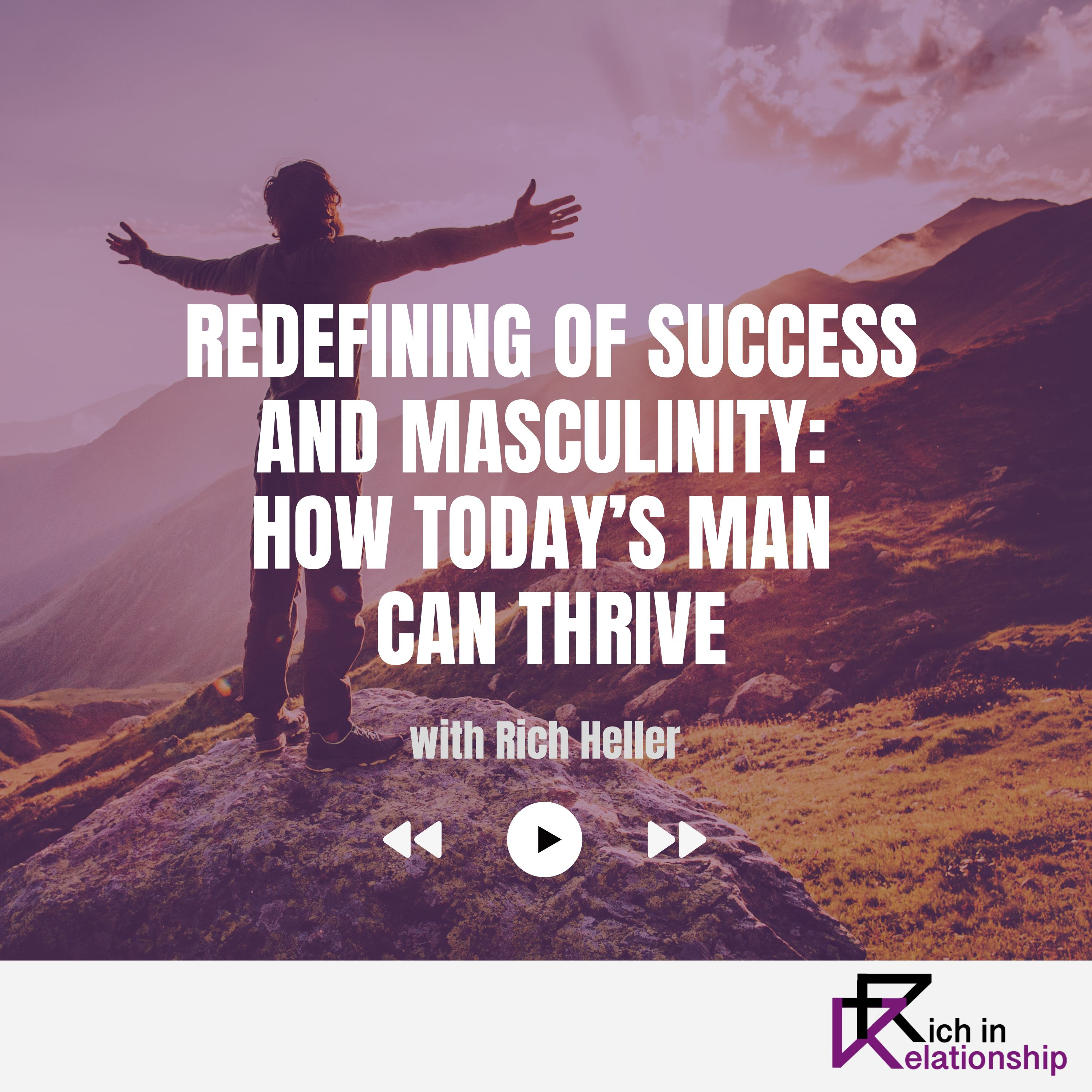 Redefining of Success and Masculinity: How Today’s Man Can Thrive