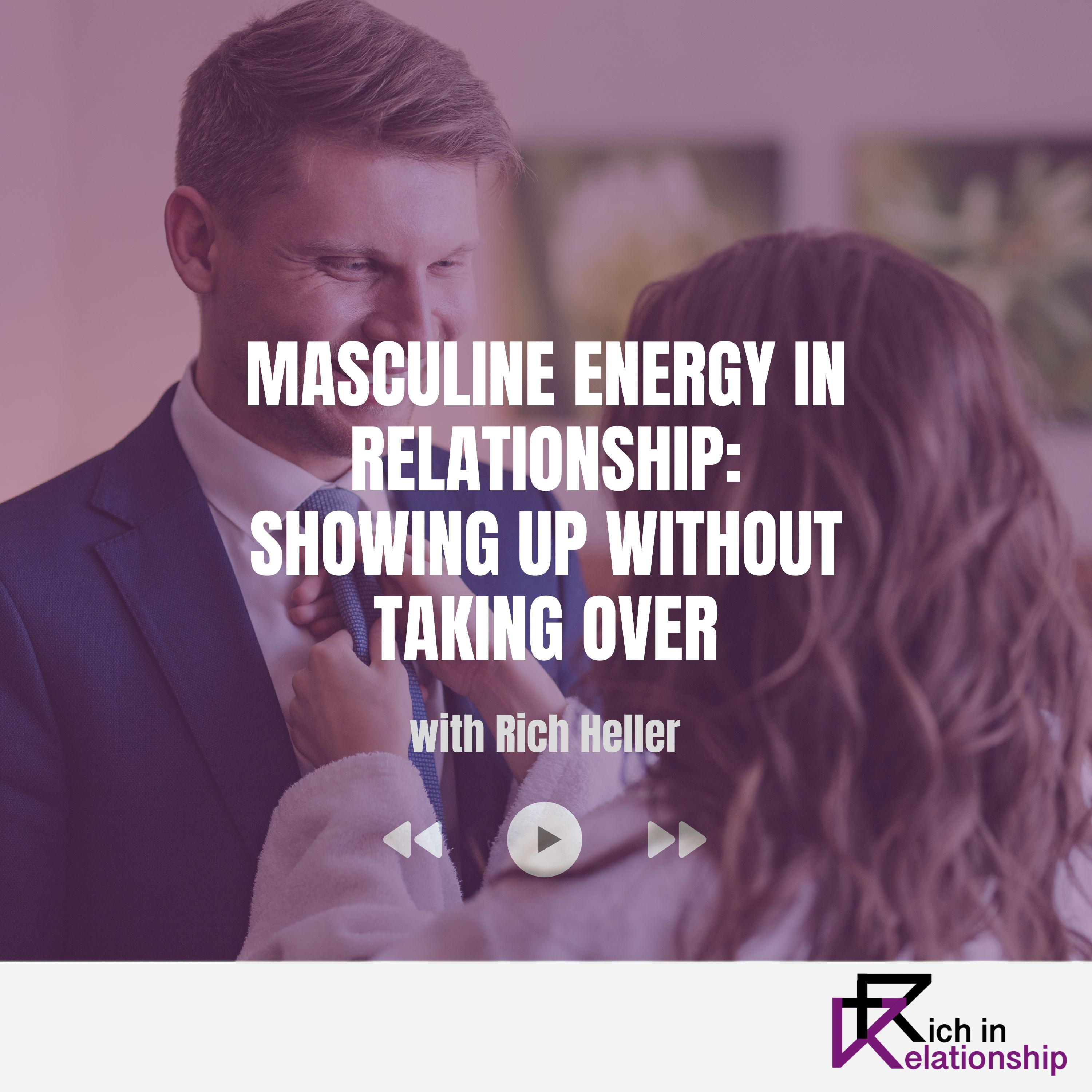 Masculine Energy in Relationship: Showing Up Without Taking Over