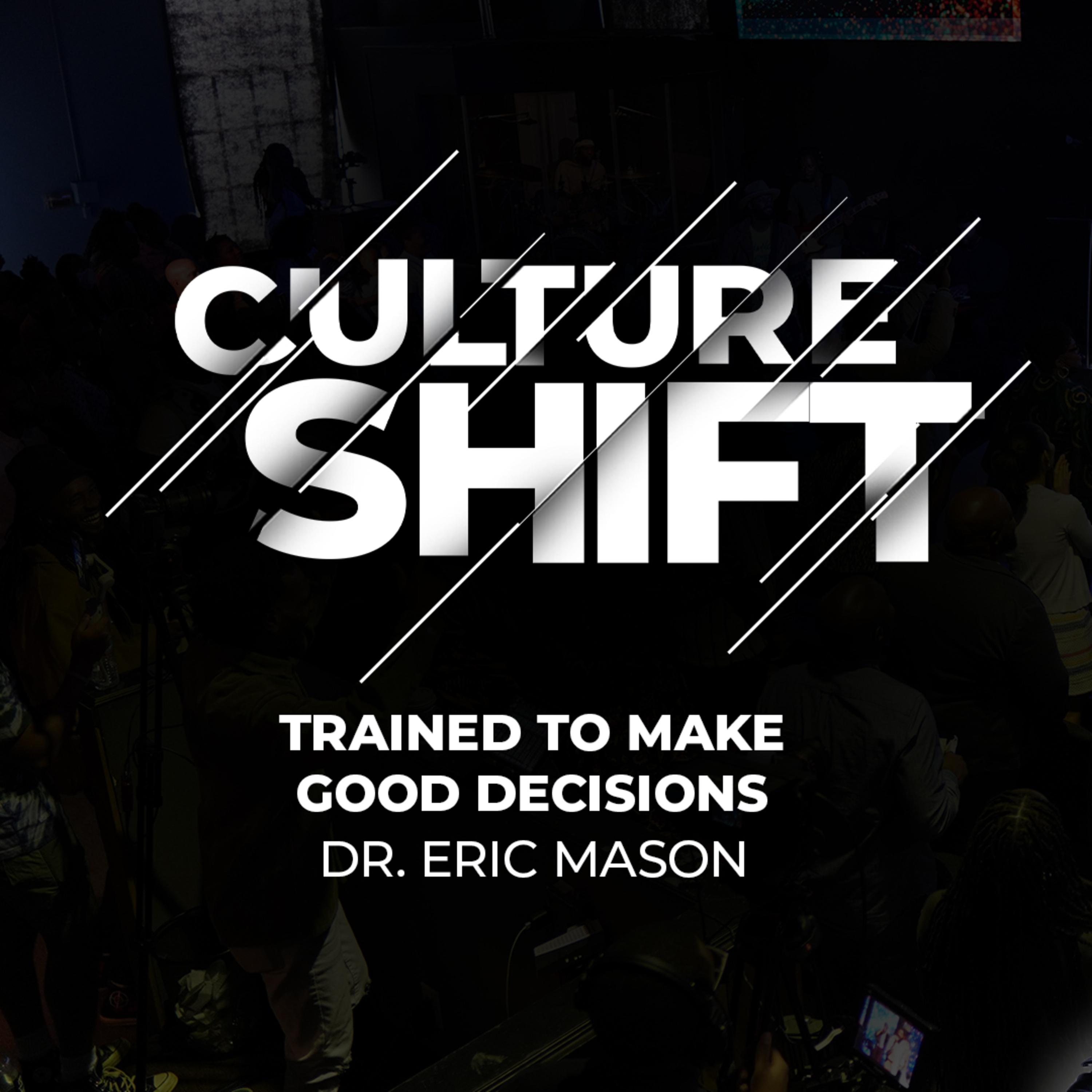 CULTURE SHIFT: Trained to Make Good Decisions | Dr. Eric Mason | Sunday, March 3, 2024 episode artwork