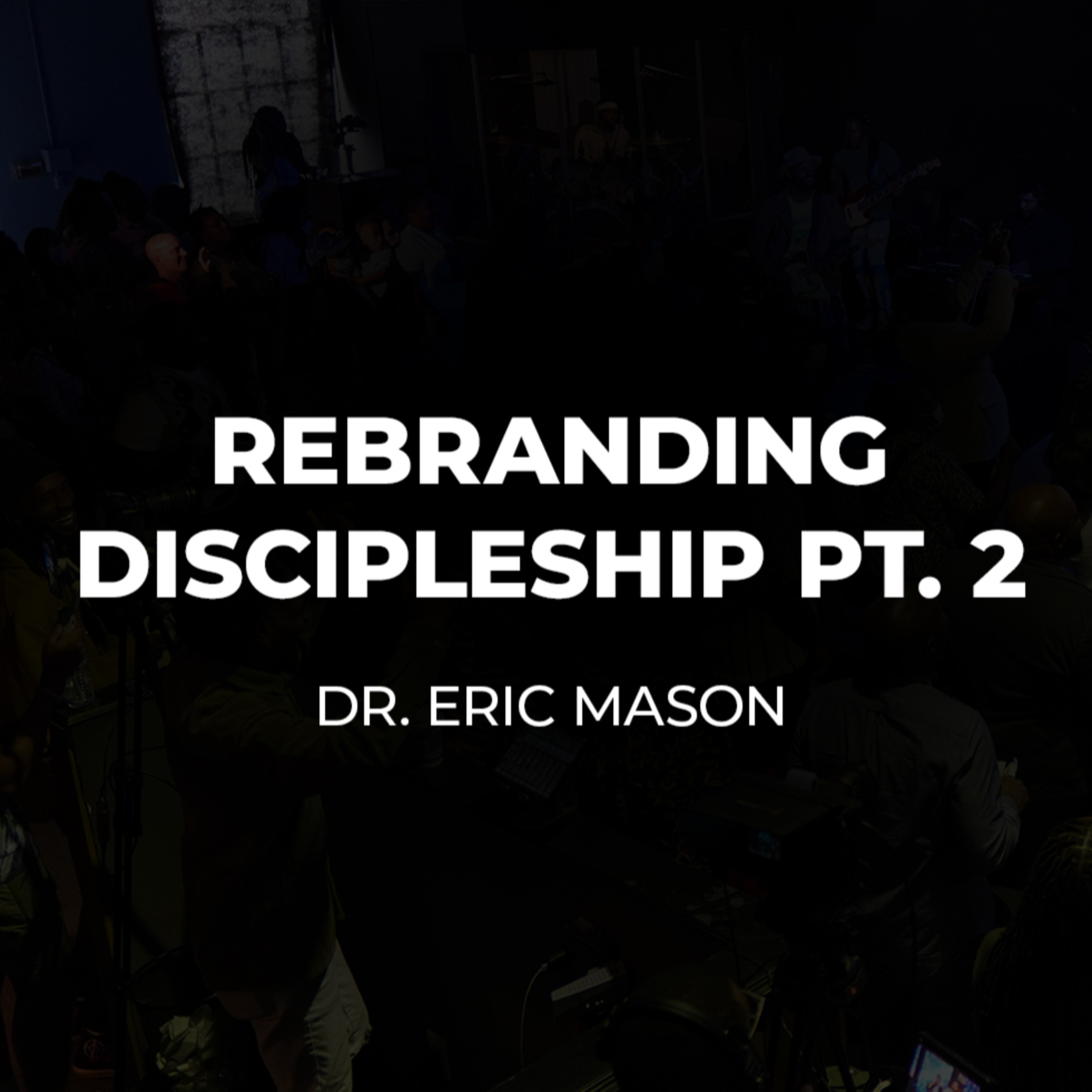 Rebranding Discipleship PT. 2 | Dr. Eric Mason | 10/19/2025 Rebranding Discipleship PT. 2 | Dr. Eric Mason | 10/19/2025