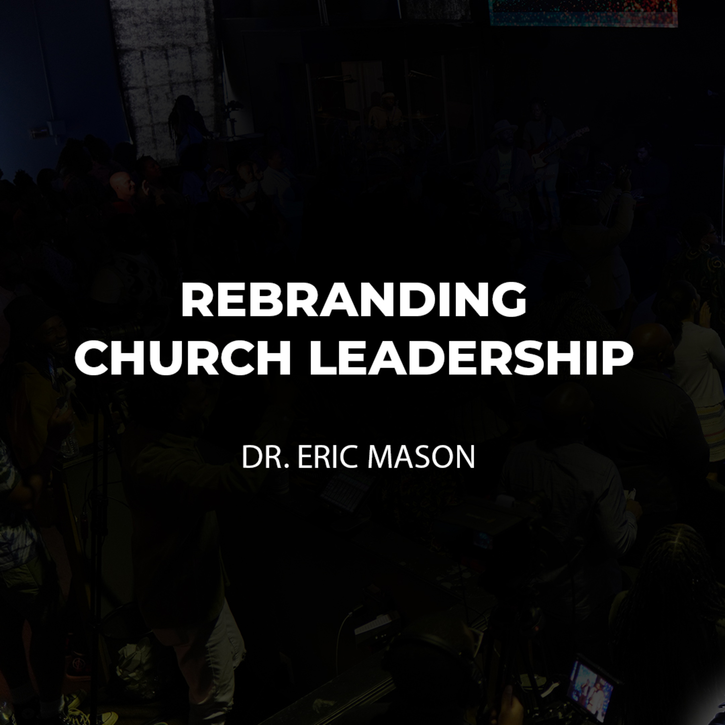 Rebranding Church Leadership | Dr Eric Mason | 11-16-2025  episode artwork