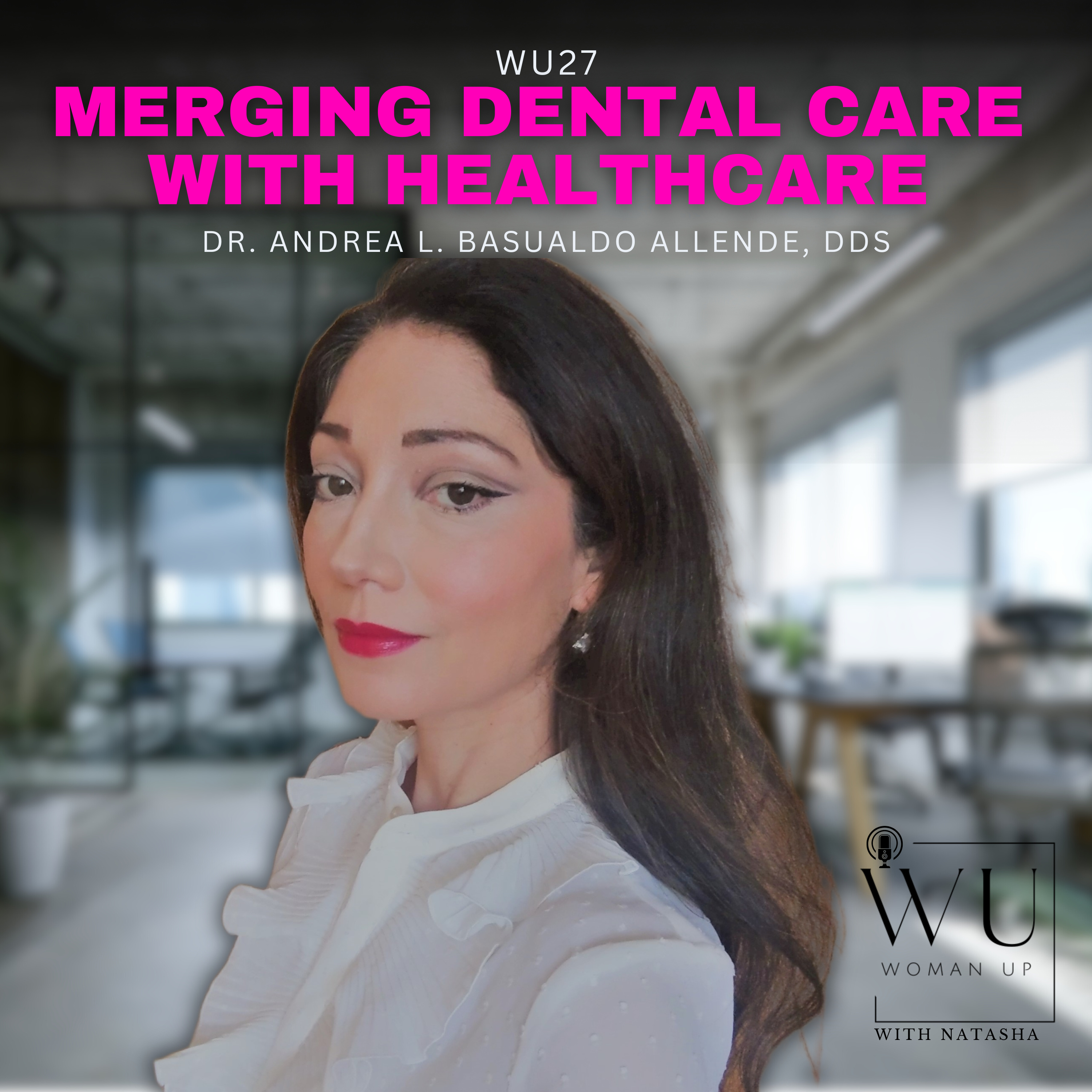 WU27 - Merging Dental care with Healthcare | Dr. Andrea L. Basualdo Allende, DDS episode artwork