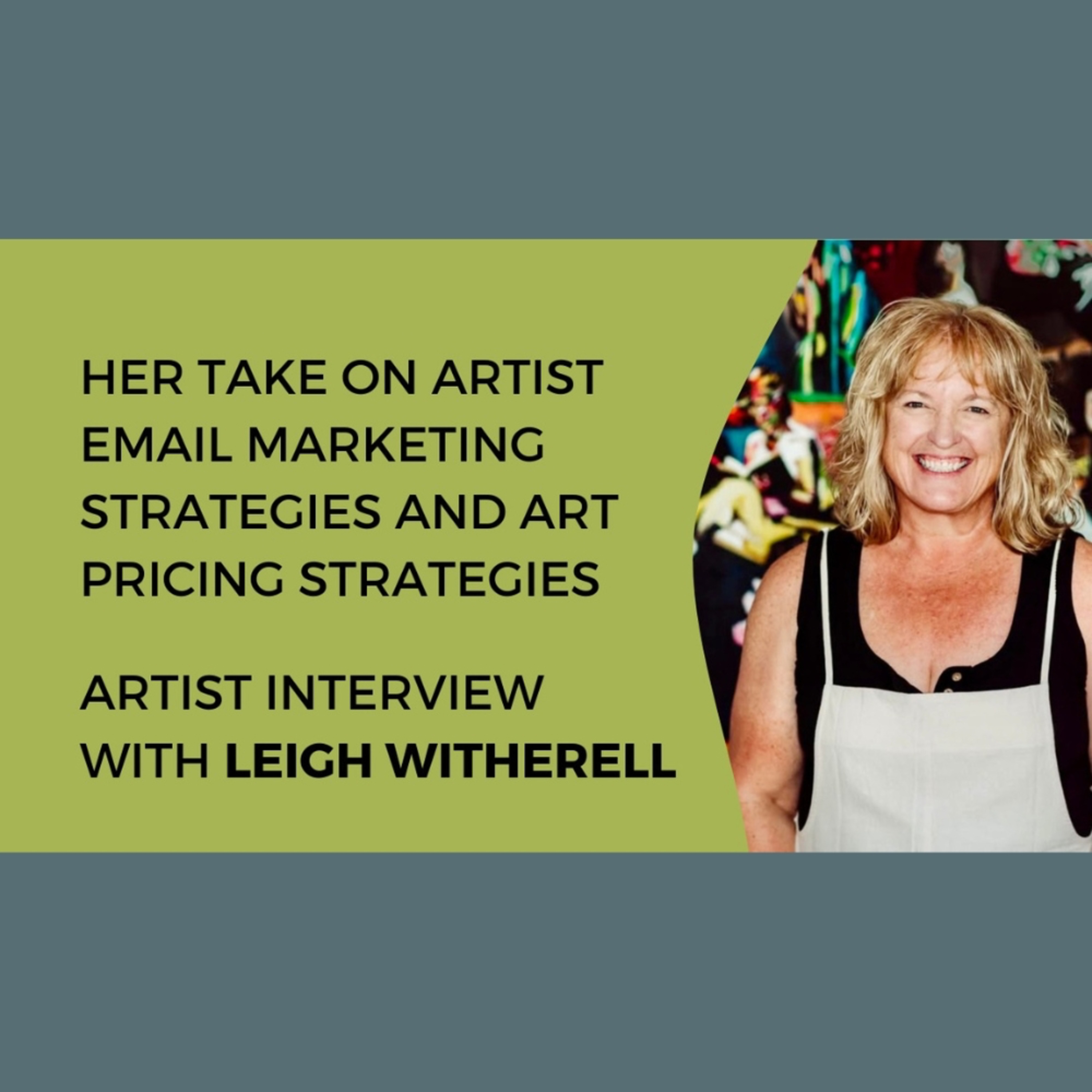 Her take on artist email marketing and art pricing strategies - Artist interview with Leigh Witherell episode artwork