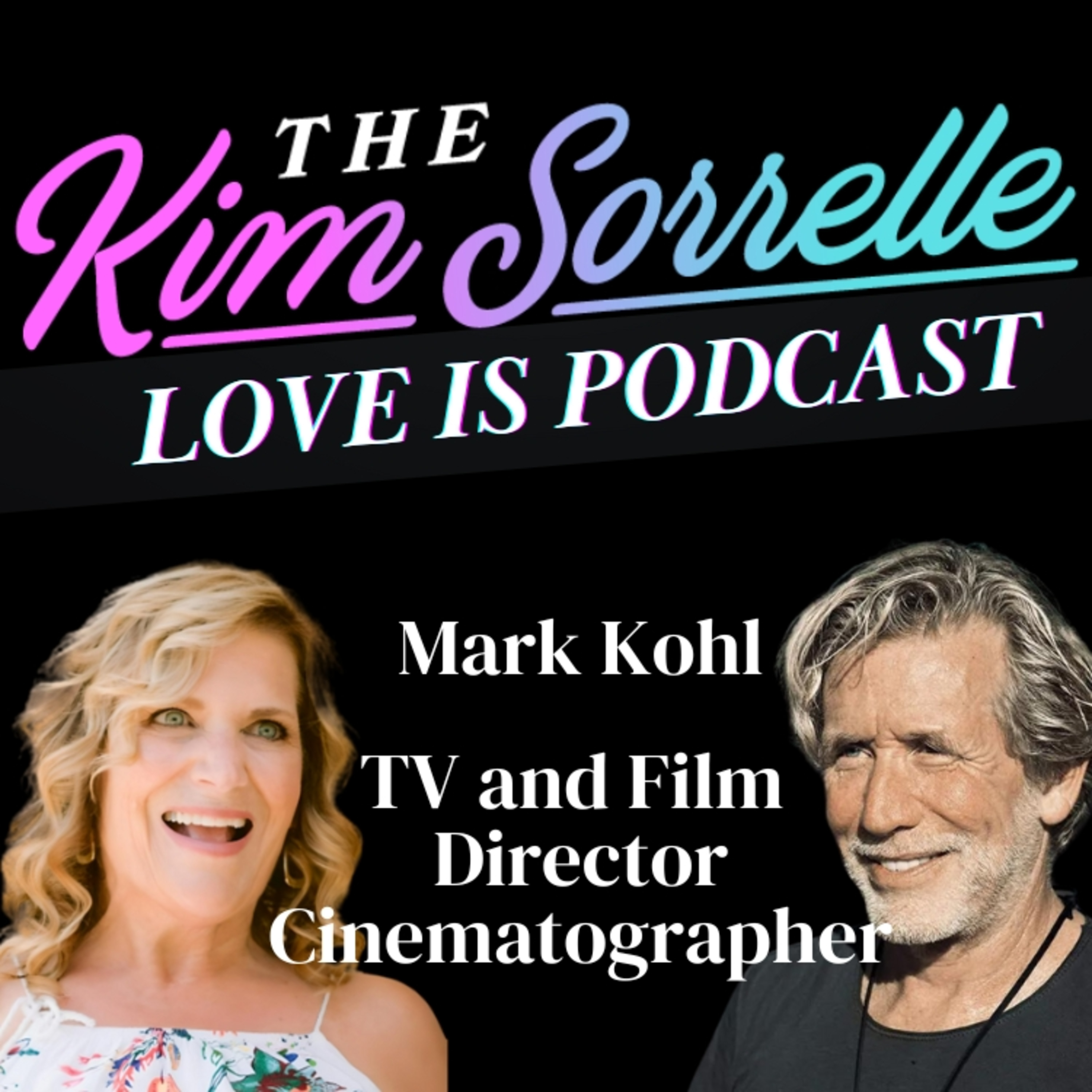 Love Is Podcast with guest Mark Kohl successful Director and Cinematographer episode artwork