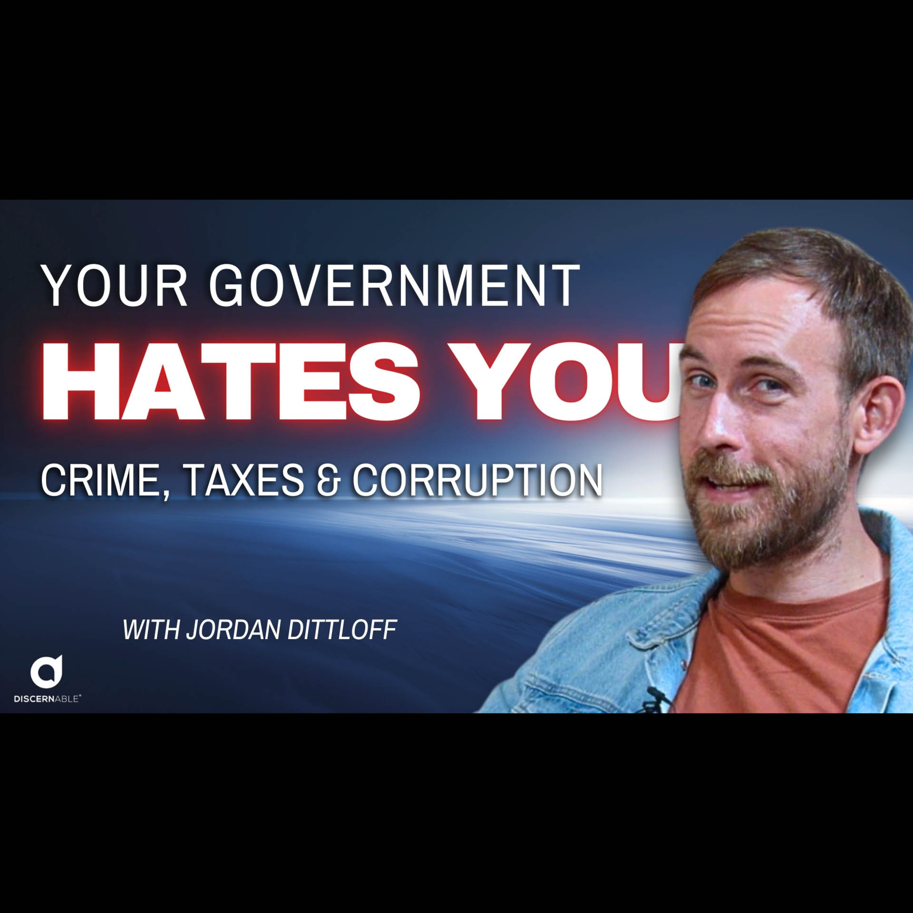 Your Government Hates You: Crime, Taxes & Corruption with Jordan Dittloff