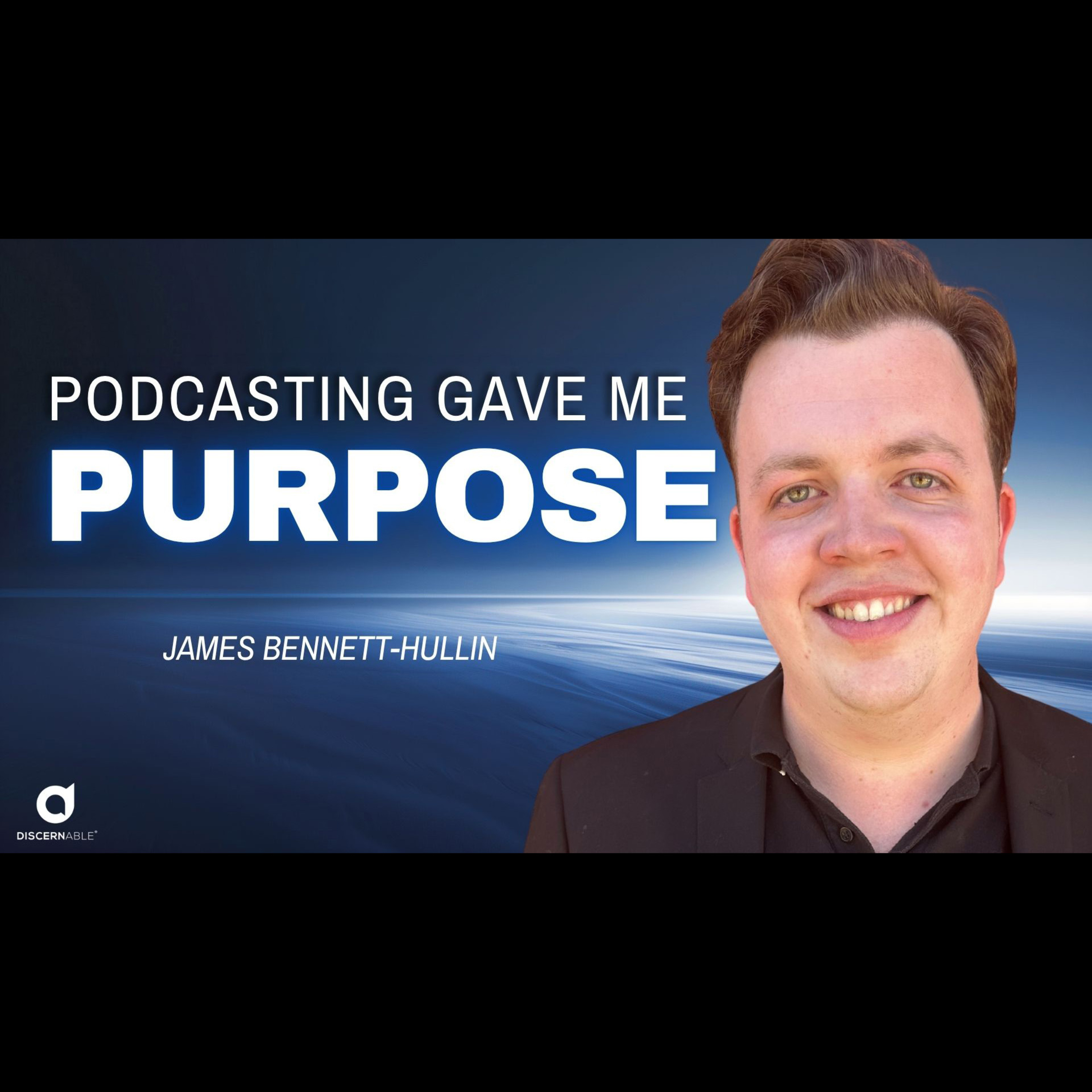 'Podcasting Gave Me Purpose' with James Bennett-Hullin