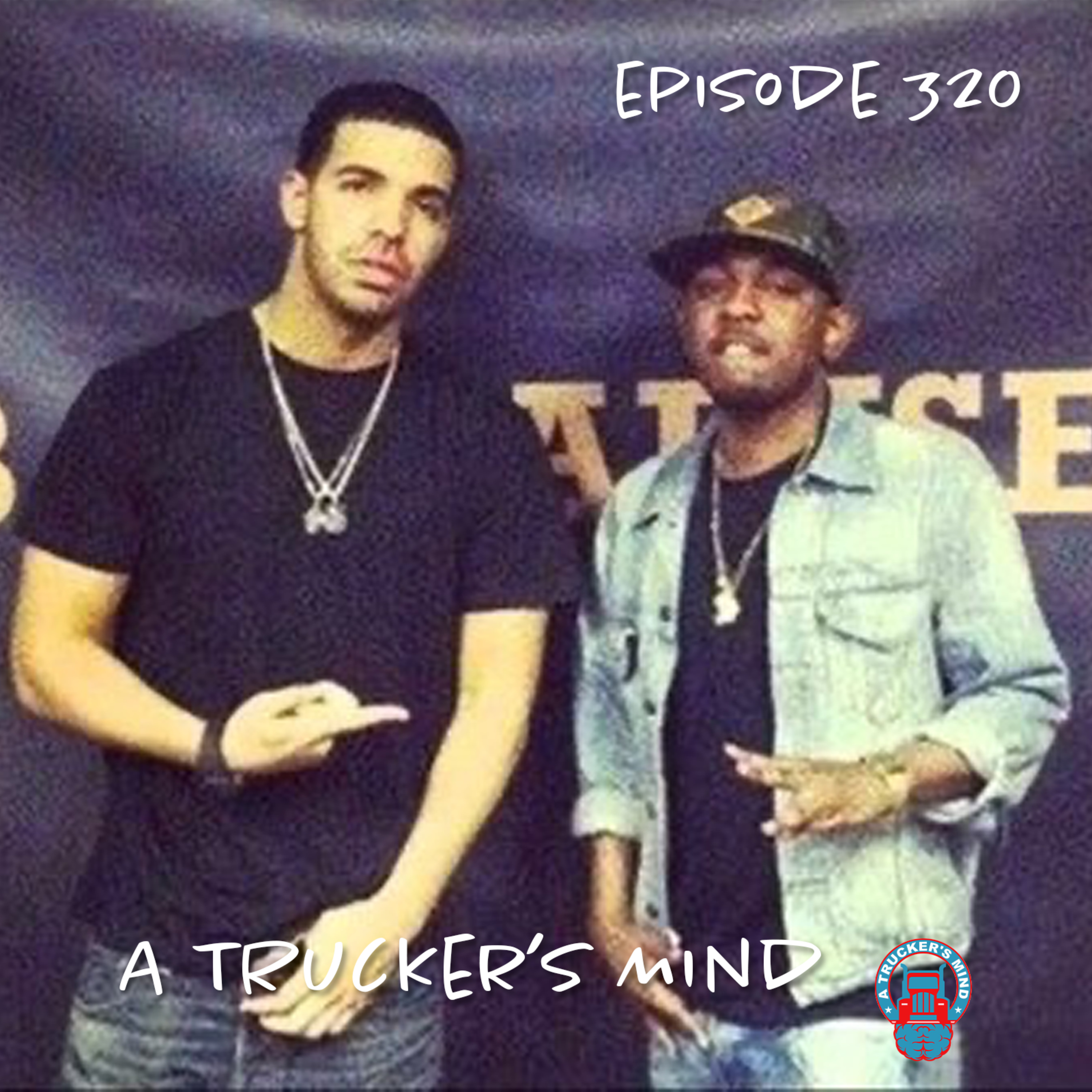 A Trucker's Mind Podcast Episode 320 | "Drake vs Kendrick Stans" episode artwork