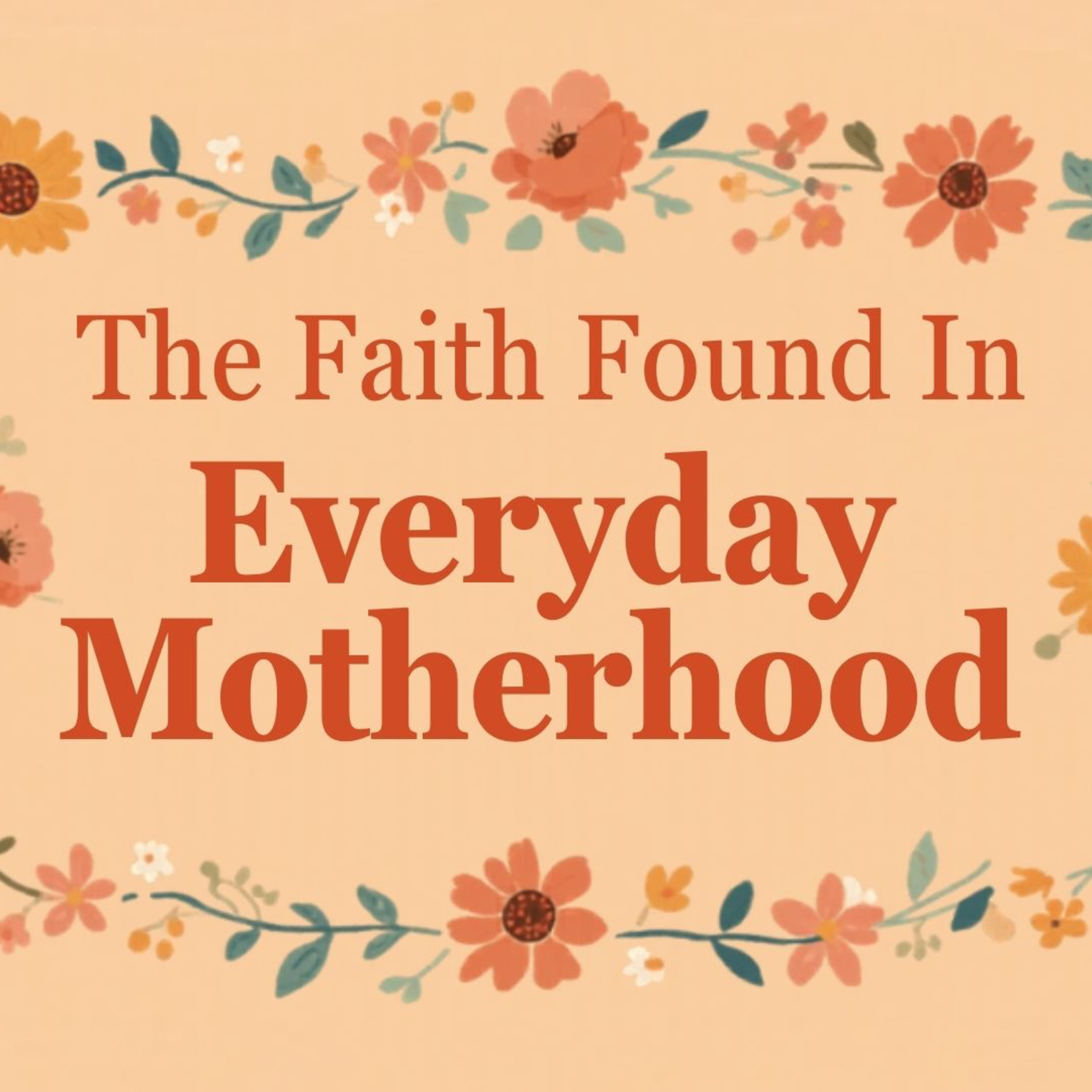 The Faith Found In Everyday Motherhood episode artwork