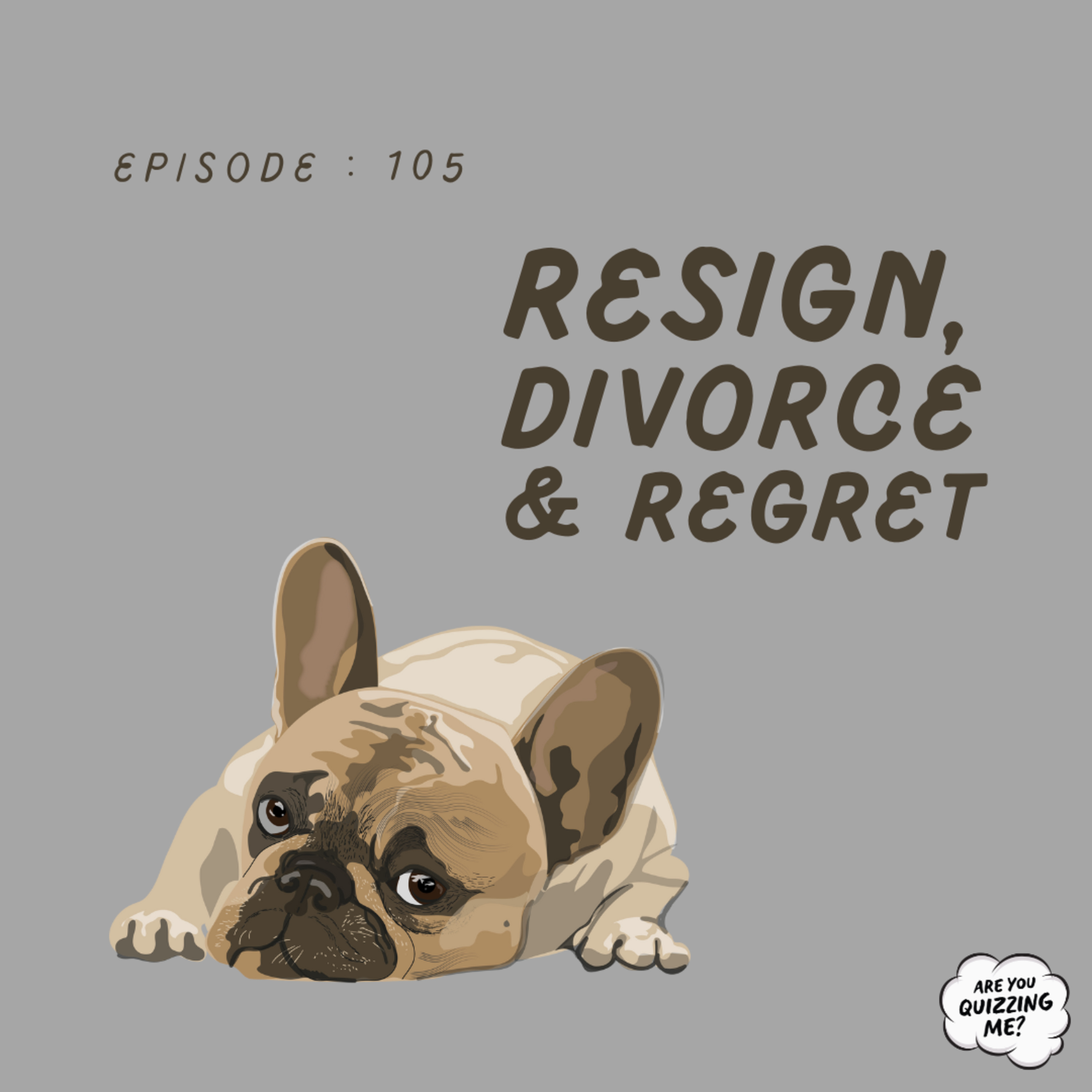 Episode 105 - Resign, Divorce & Regret