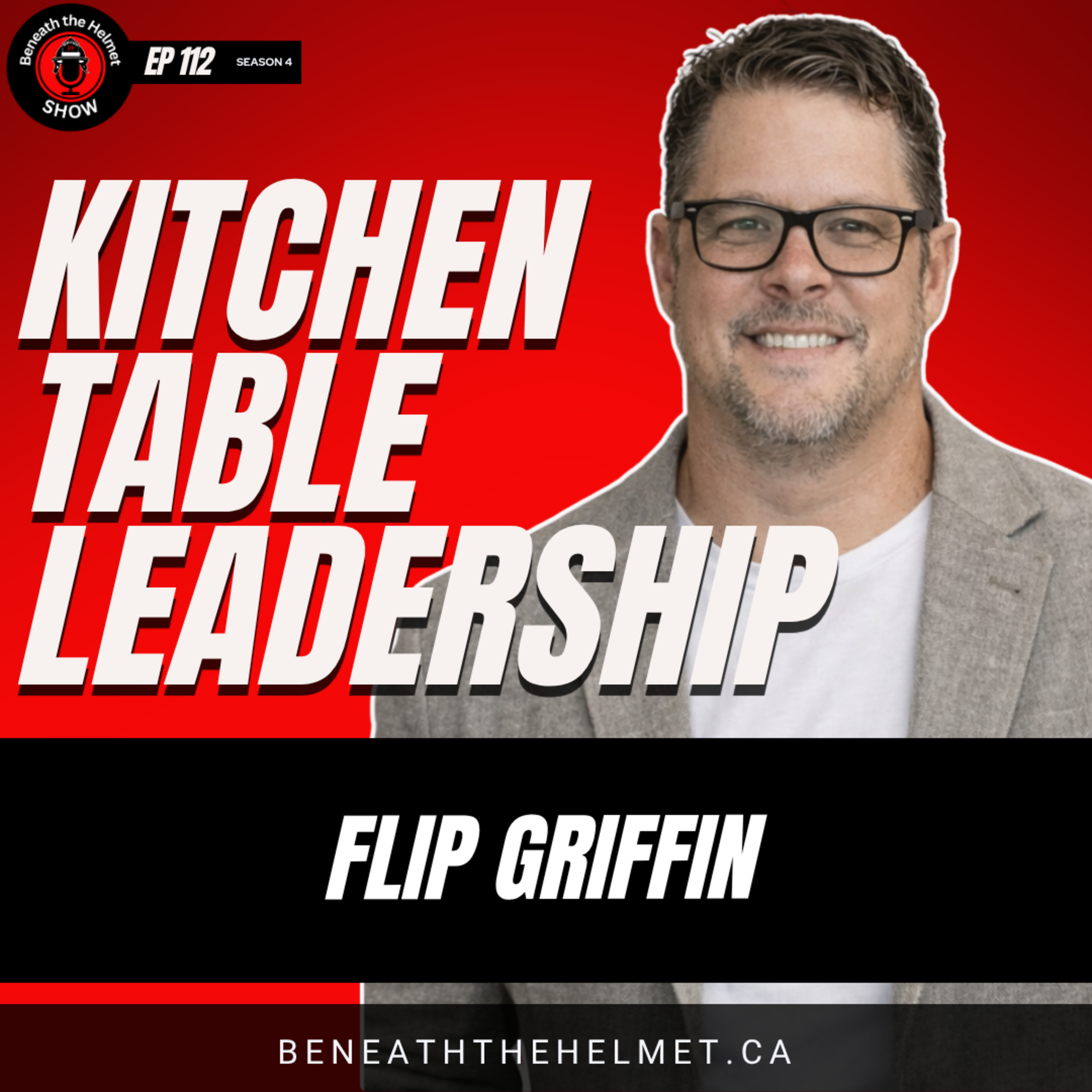 Kitchen Table Leadership: Preventing Firefighter Burnout Through Connection | Flip Griffin | Beneath the Helmet Podcast
