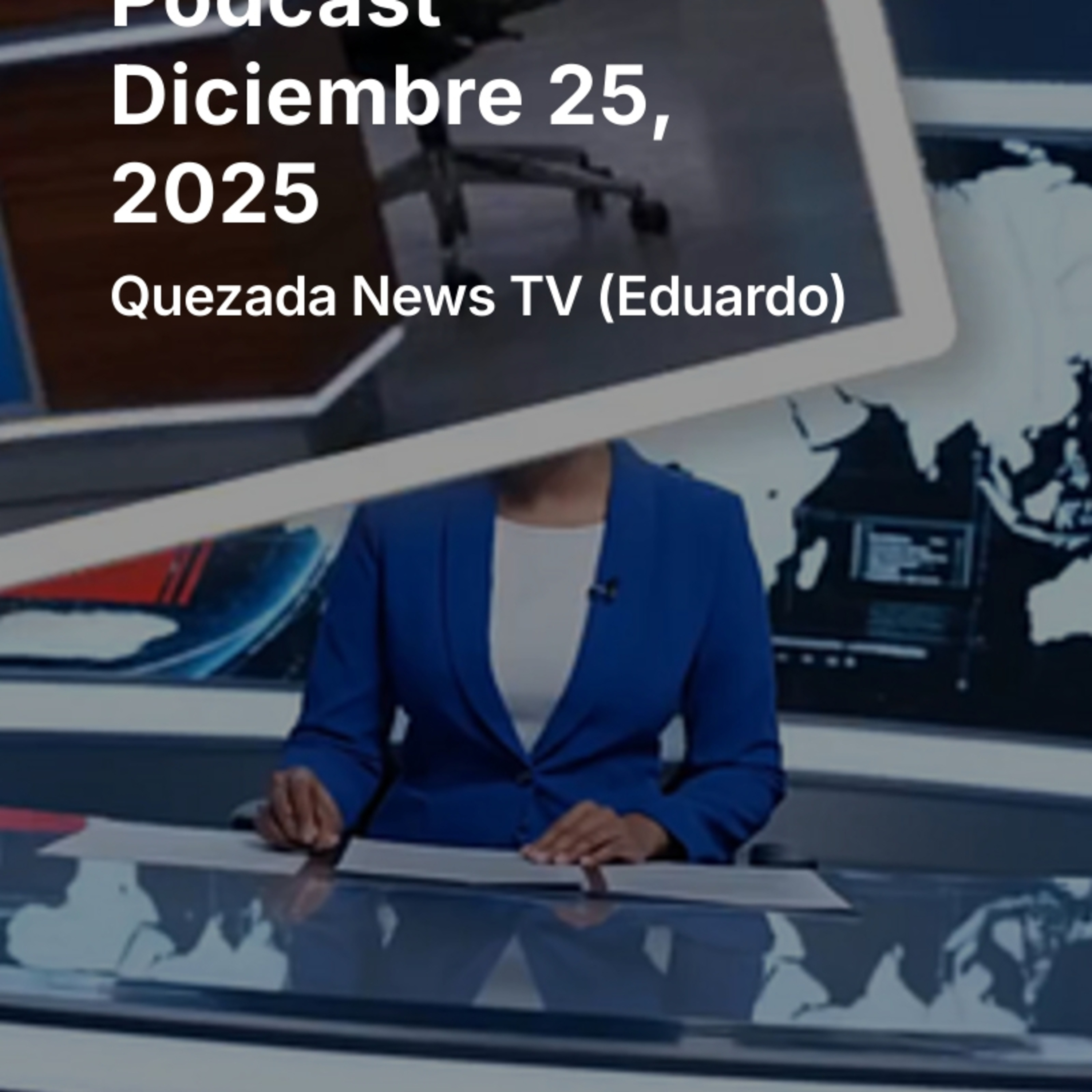 News Noticias Podcast Diciembre 25, 2025 Quezada News TV  episode artwork