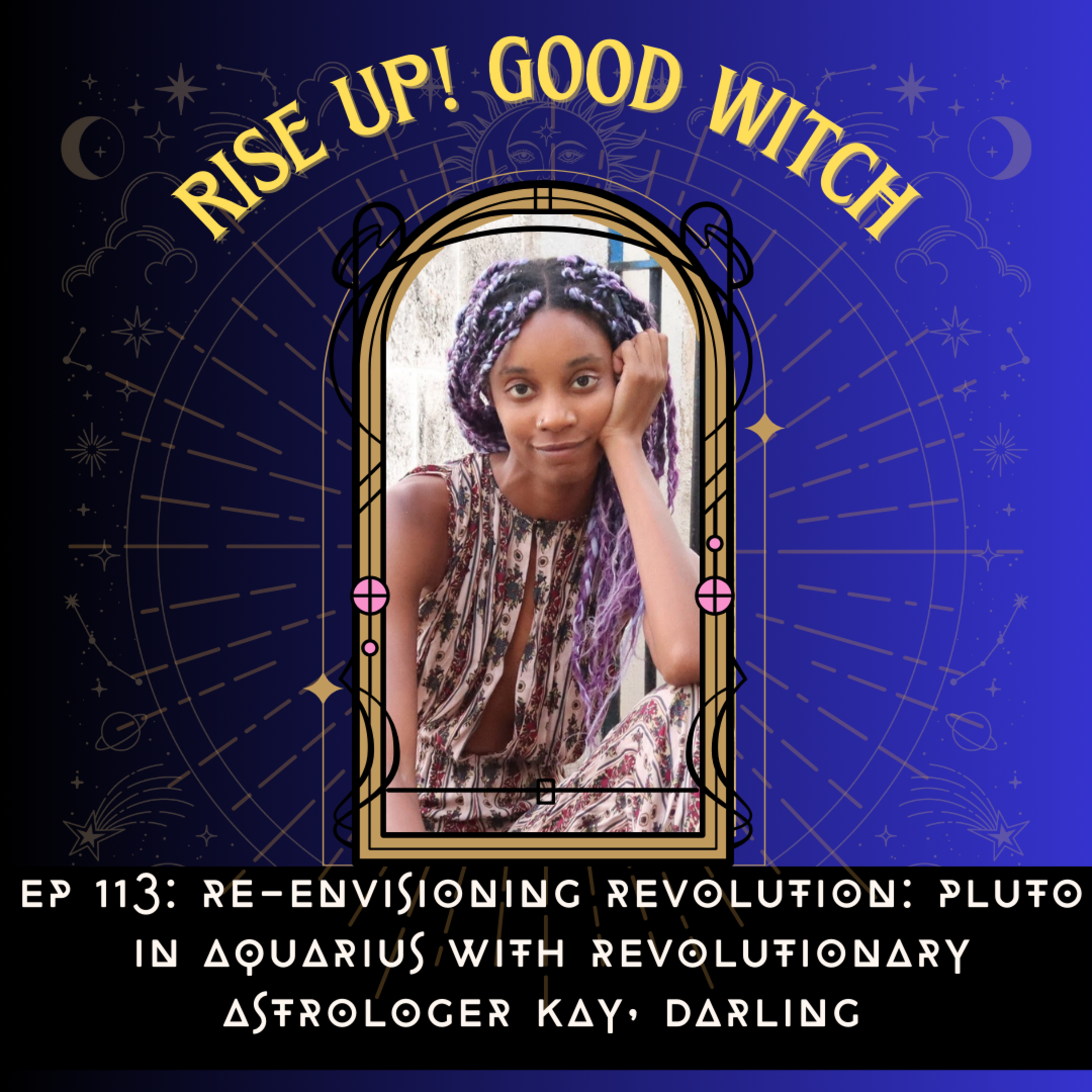 Ep113 ~ re-envisioning revolution: pluto in aquarius with revolutionary astrologer kay, darling (pt 1)