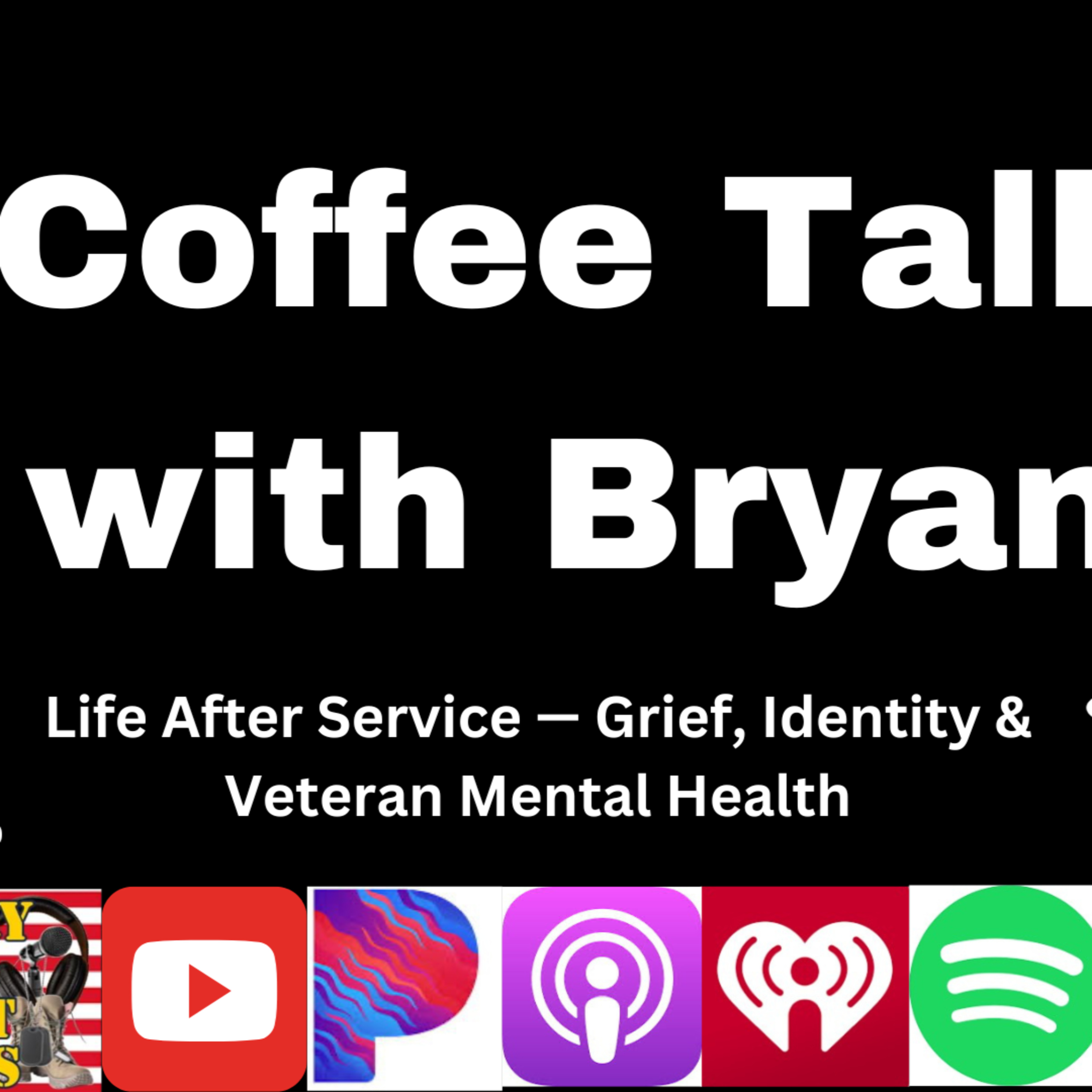 Episode 17 Part 1 of 2- Coffee Talk with Bryan: Life After Service — Grief, Identity & Veteran Mental Health