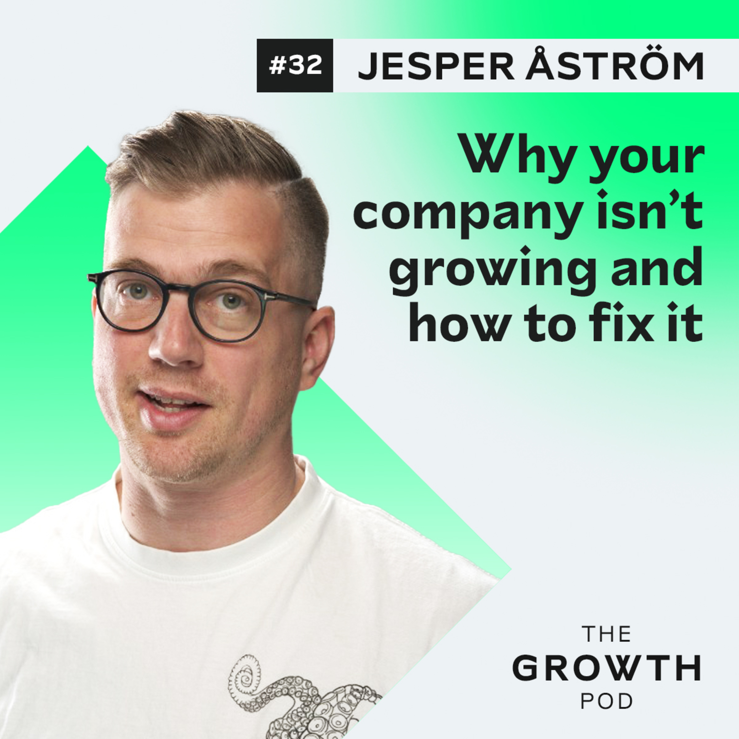 #32 Jesper Åström - why your company isn’t growing and how to fix it