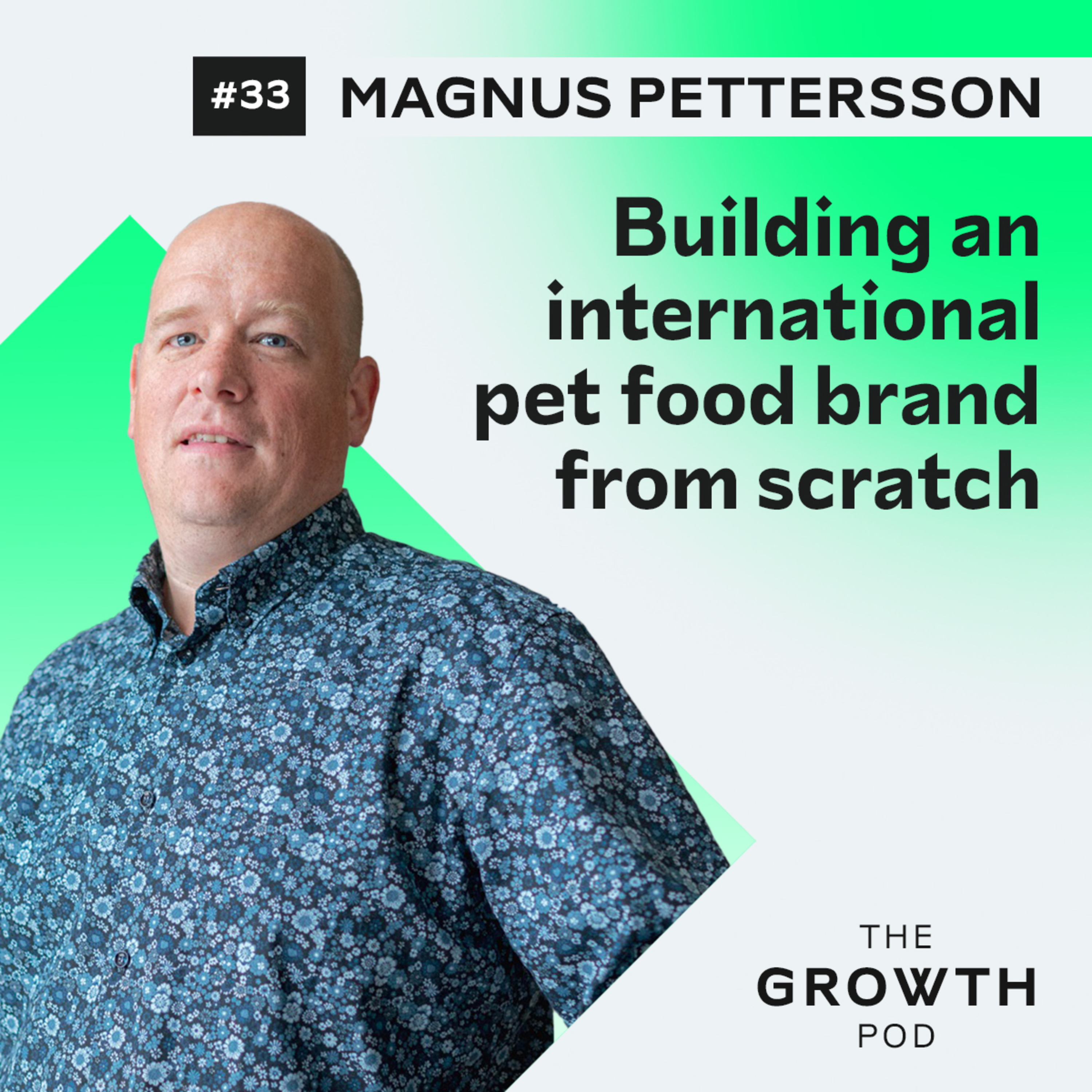#33 Magnus Pettersson - building an international pet food brand from scratch