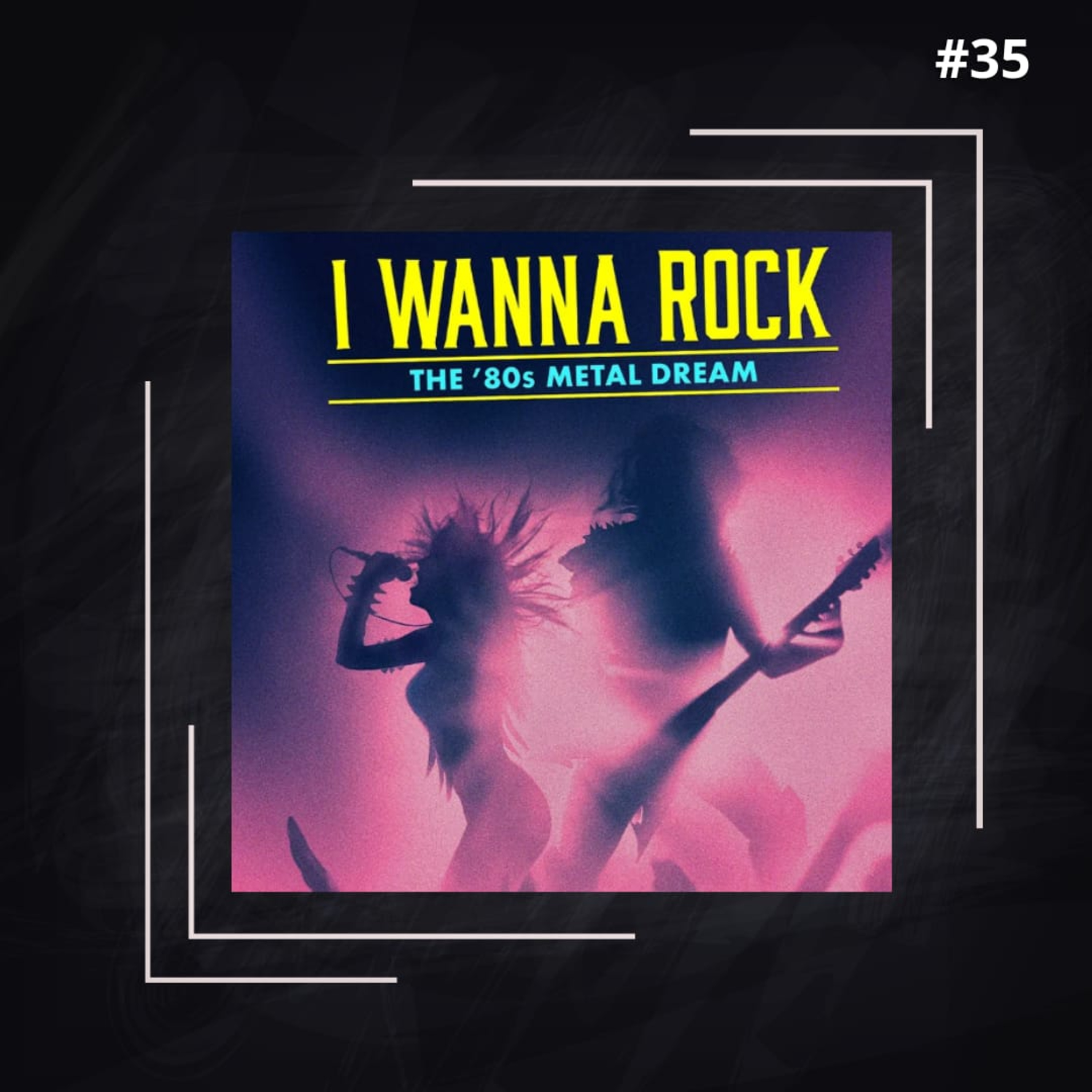 EP #35 - I Wanna Rock: The ’80s Metal Dream episode artwork