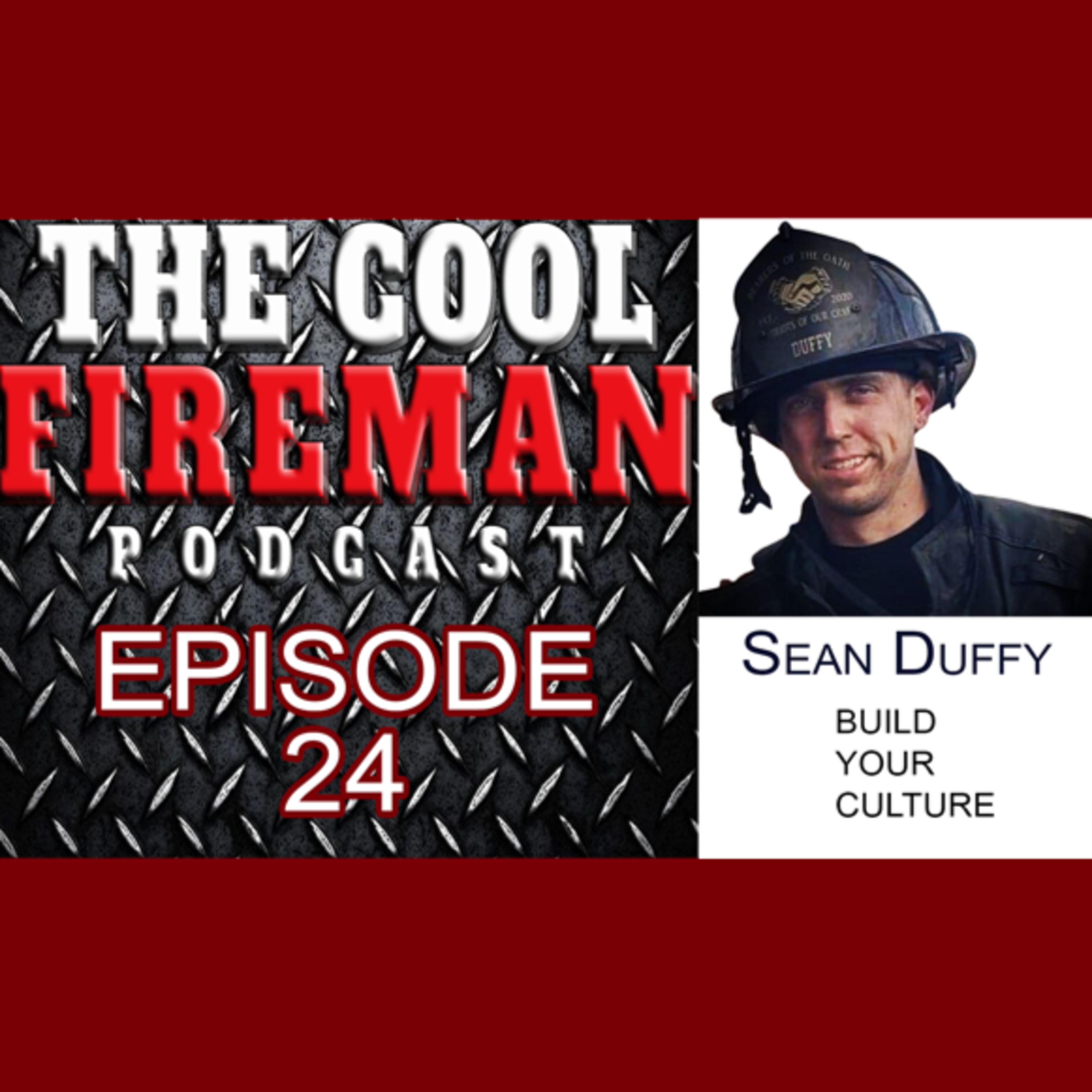 The Cool Fireman Podcast: Episode 24 Sean Duffy Build Your Culture