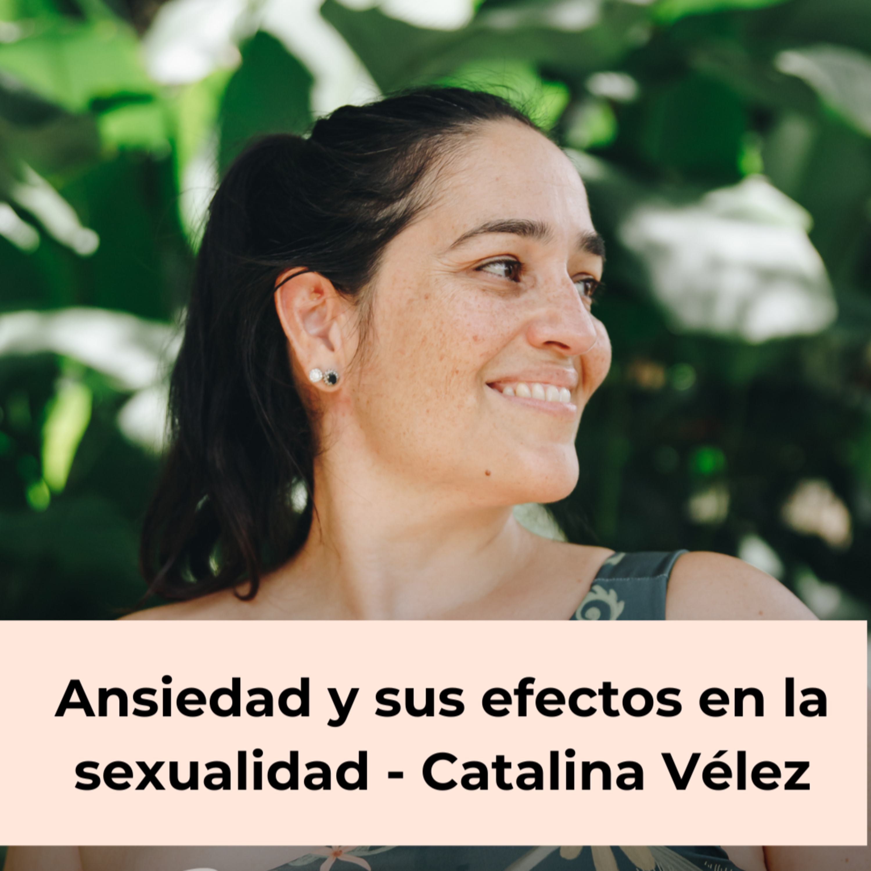 109. Ansiedad y sus efectos en la sexualidad - Catalina Vélez