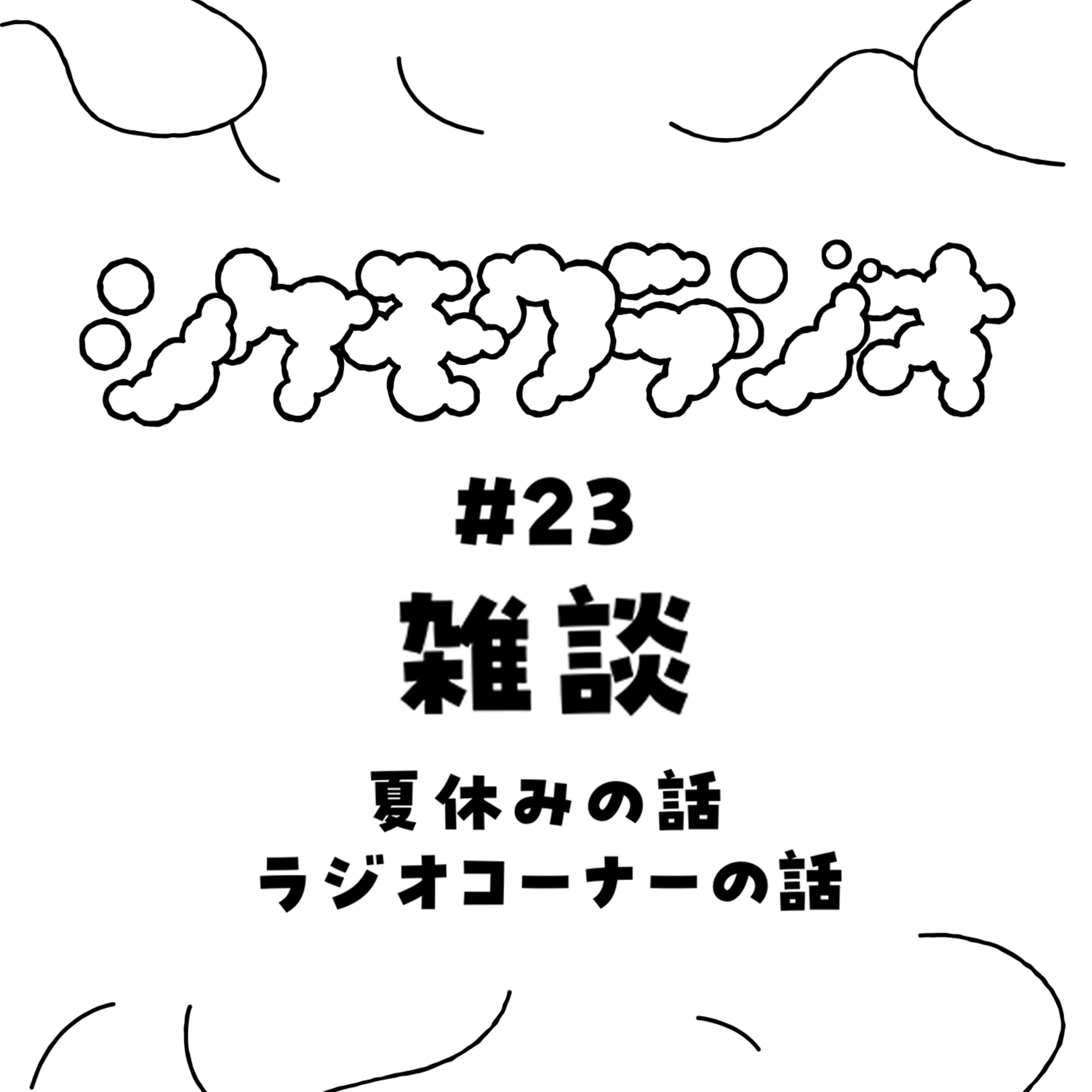 #23 雑談 夏休みの話 ラジオコーナーの話 episode artwork