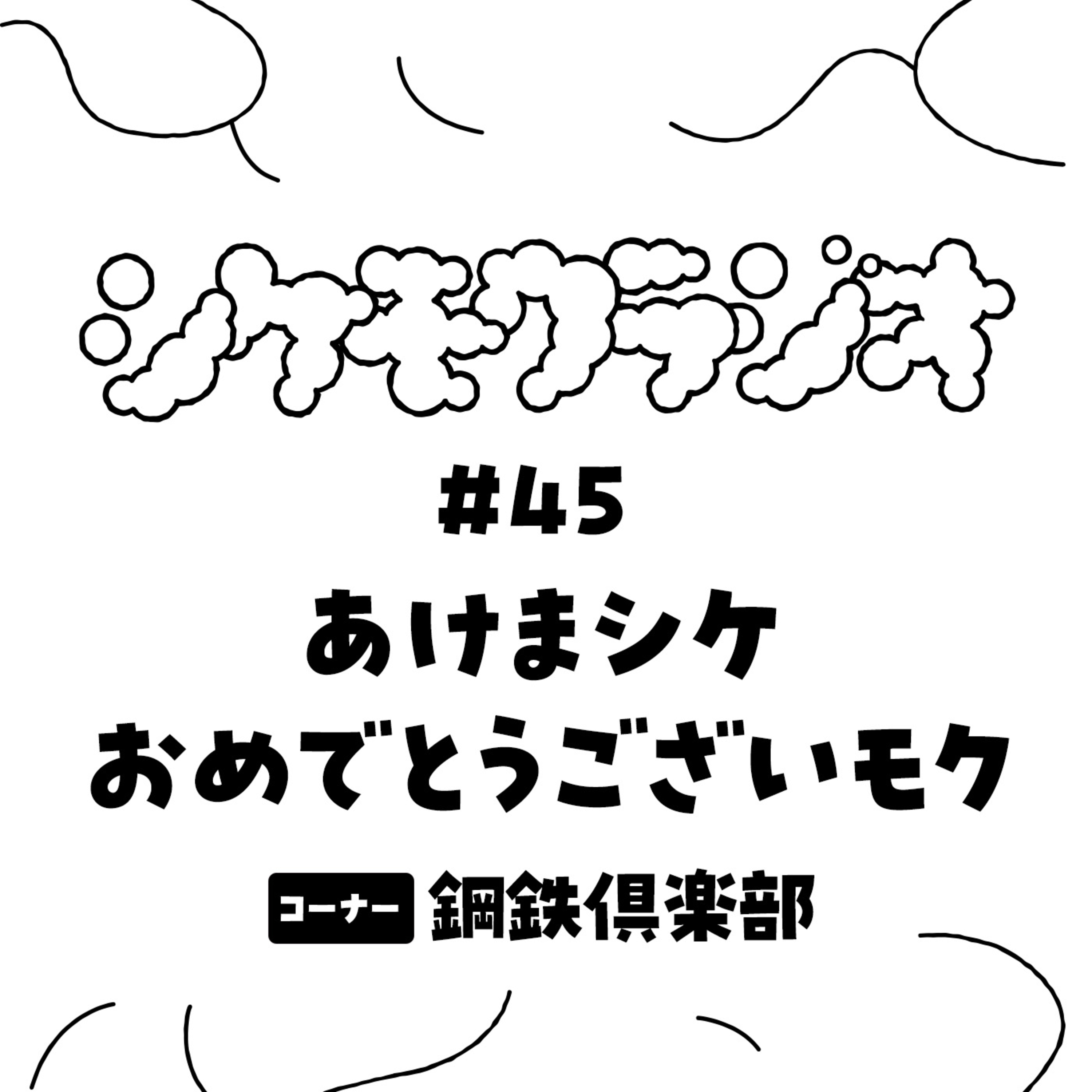 #45 あけまシケ おめでとうございモク - コーナー：鋼鉄倶楽部 episode artwork