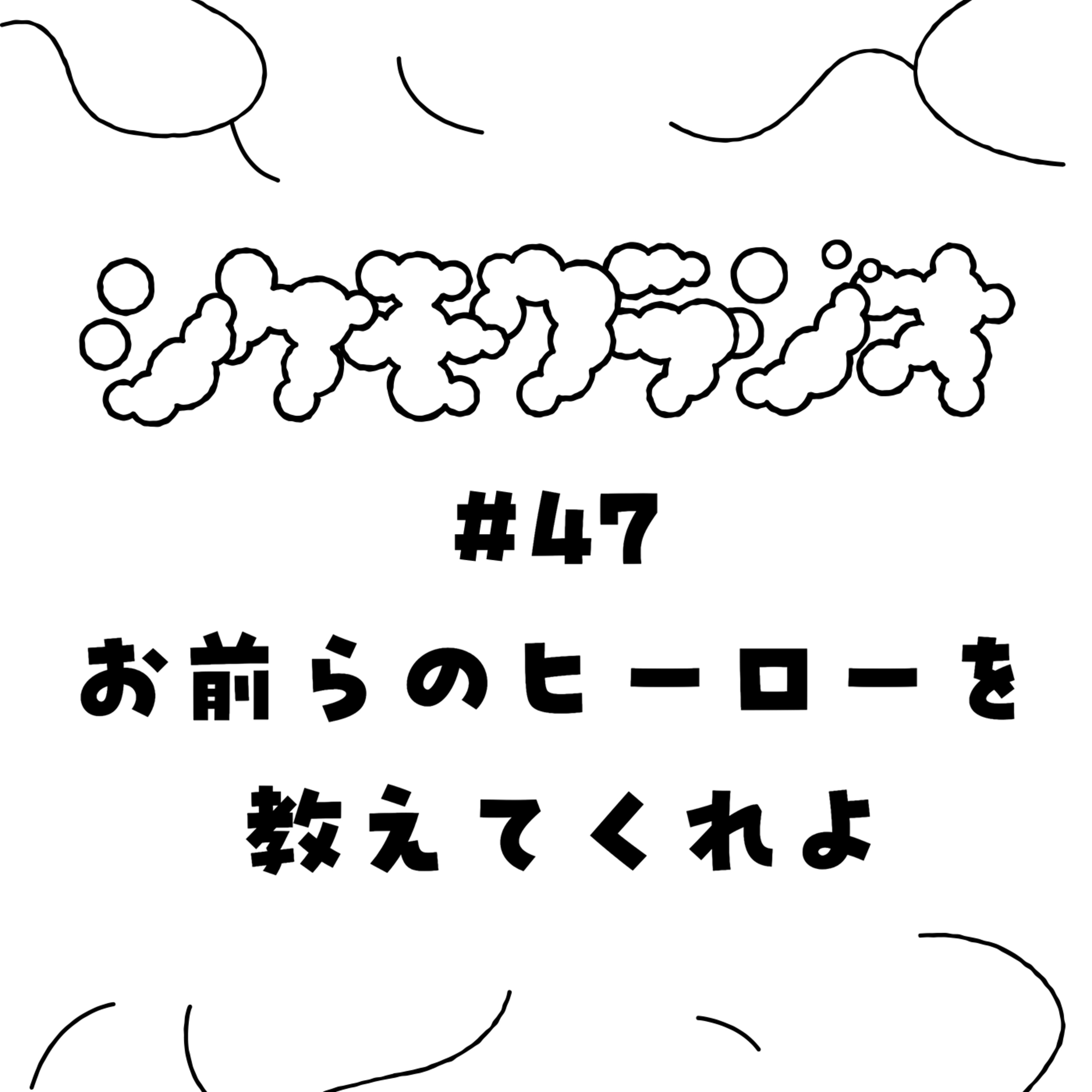 #47 お前らのヒーローを教えてくれよ episode artwork