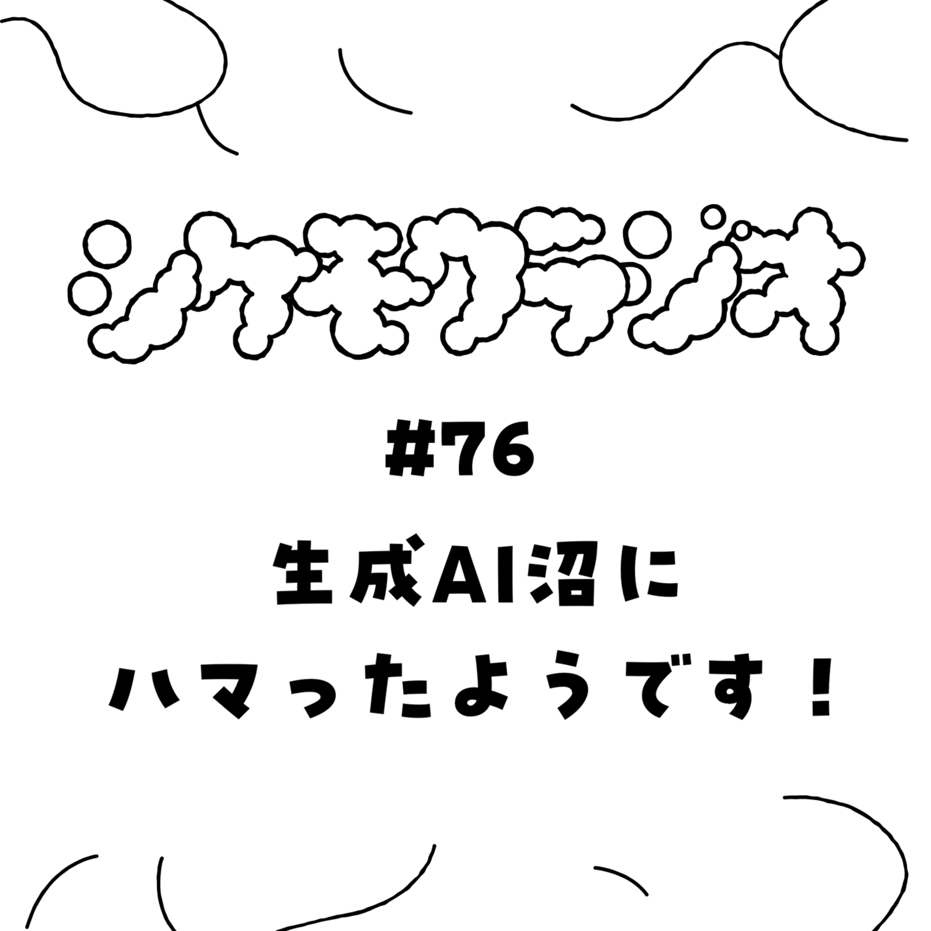 #76　生成AI沼にハマったようです！ episode artwork