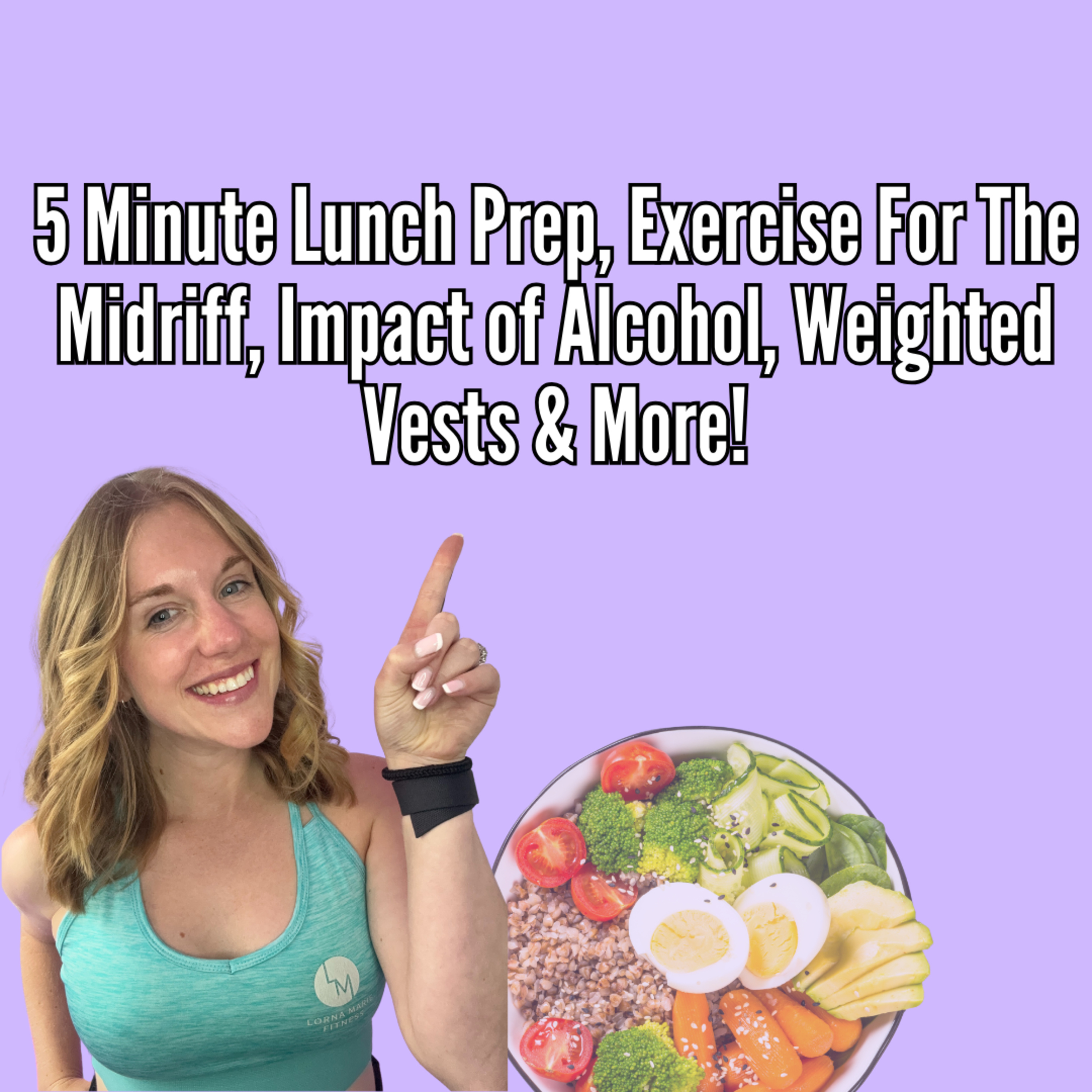 5 Minute Lunch Prep, Exercise For The Midriff, Impact of Alcohol, Weighted Vests & More! episode artwork