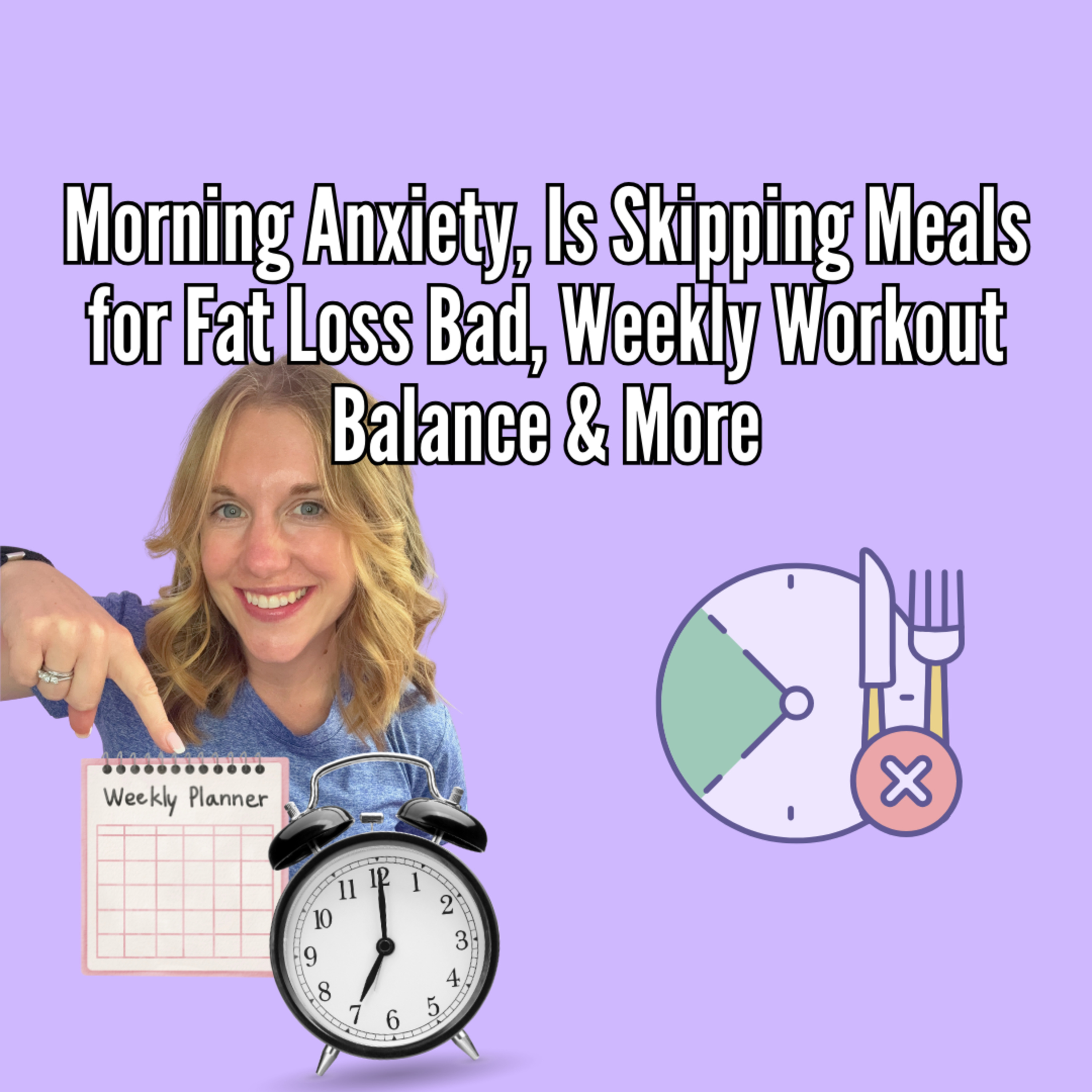 Morning Anxiety, Is Skipping Meals for Fat Loss Bad, Weekly Workout Balance & More episode artwork